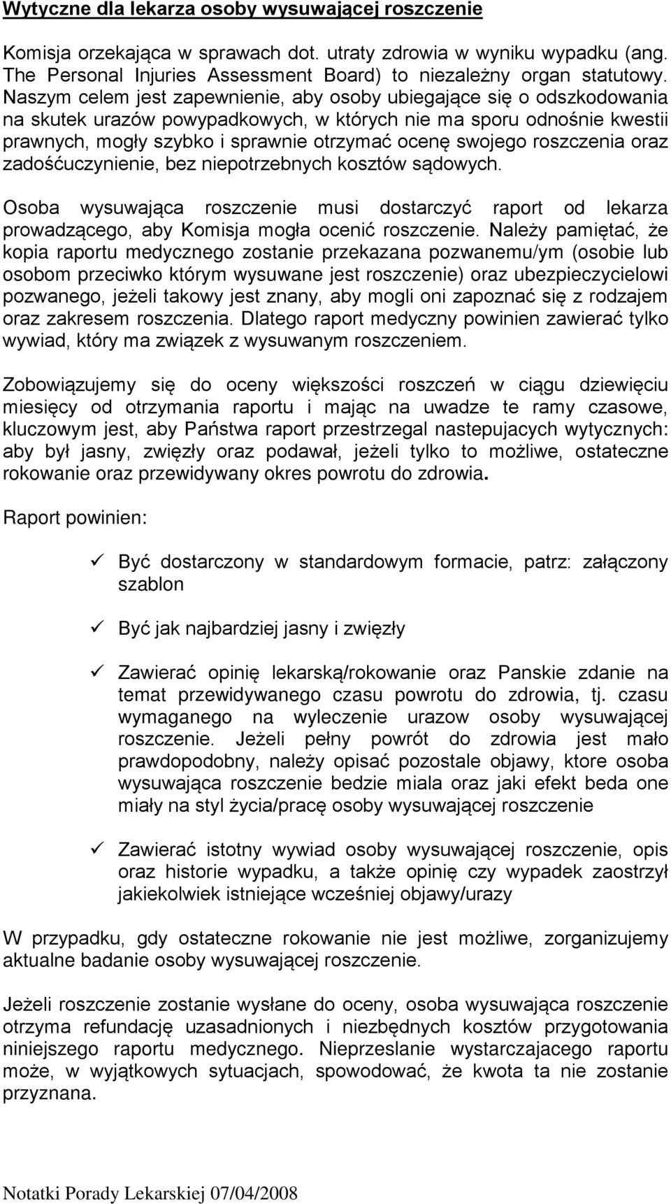 swojego roszczenia oraz zadośćuczynienie, bez niepotrzebnych kosztów sądowych. Osoba wysuwająca roszczenie musi dostarczyć raport od lekarza prowadzącego, aby Komisja mogła ocenić roszczenie.