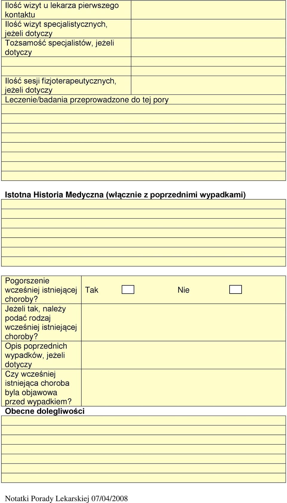 z poprzednimi wypadkami) Pogorszenie wcześniej istniejącej Tak choroby?