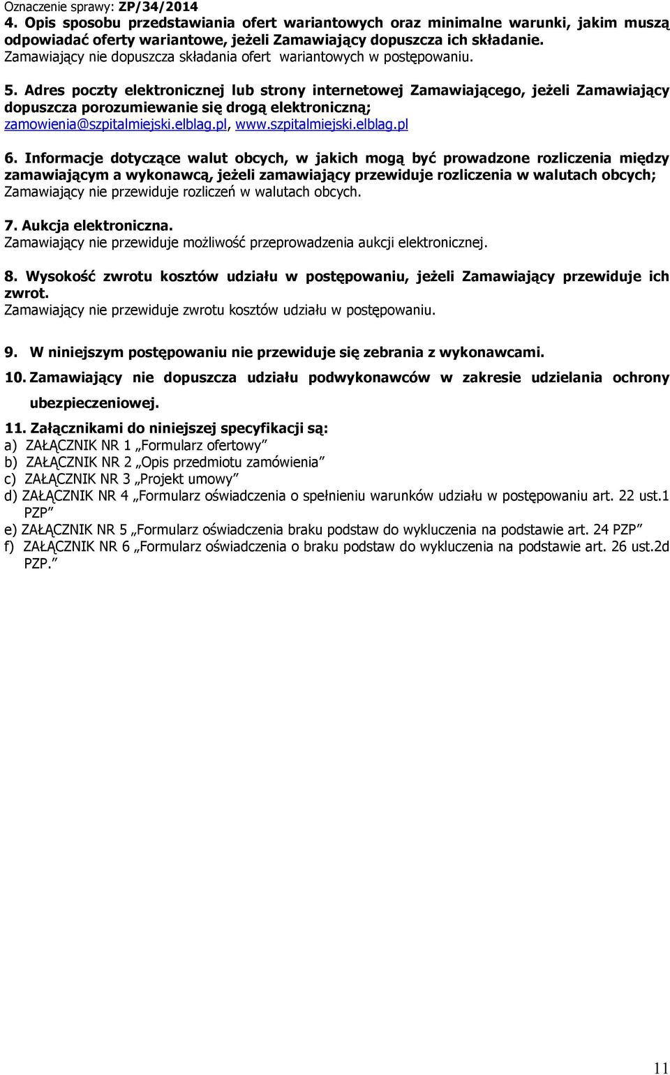 Adres poczty elektronicznej lub strony internetowej Zamawiającego, jeżeli Zamawiający dopuszcza porozumiewanie się drogą elektroniczną; zamowienia@szpitalmiejski.elblag.pl, www.szpitalmiejski.elblag.pl 6.