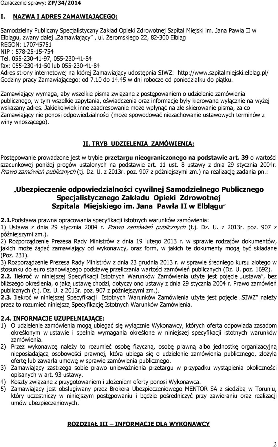 055-230-41-97, 055-230-41-84 fax: 055-230-41-50 lub 055-230-41-84 Adres strony internetowej na której Zamawiający udostępnia SIWZ: http://www.szpitalmiejski.elblag.