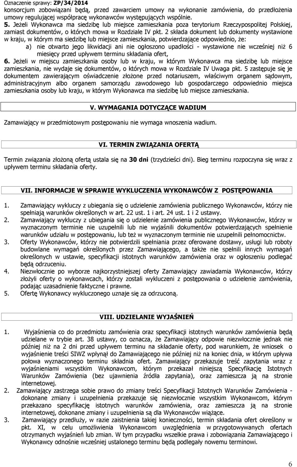 2 składa dokument lub dokumenty wystawione w kraju, w którym ma siedzibę lub miejsce zamieszkania, potwierdzające odpowiednio, że: a) nie otwarto jego likwidacji ani nie ogłoszono upadłości -