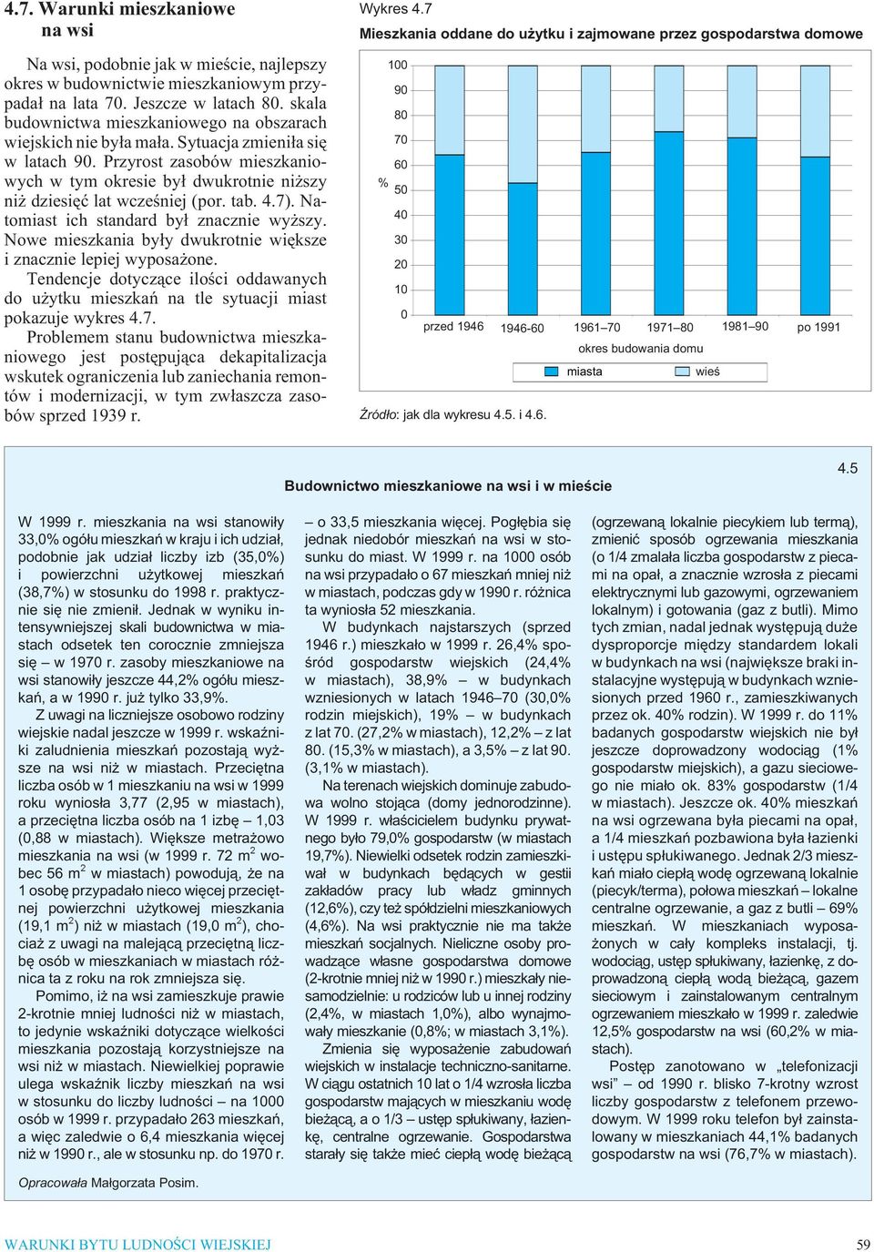 Przyrost zasobów mieszkaniowych w tym okresie by³ dwukrotnie ni szy ni dziesiêæ lat wczeœniej (por. tab. 4.7). Natomiast ich standard by³ znacznie wy szy.