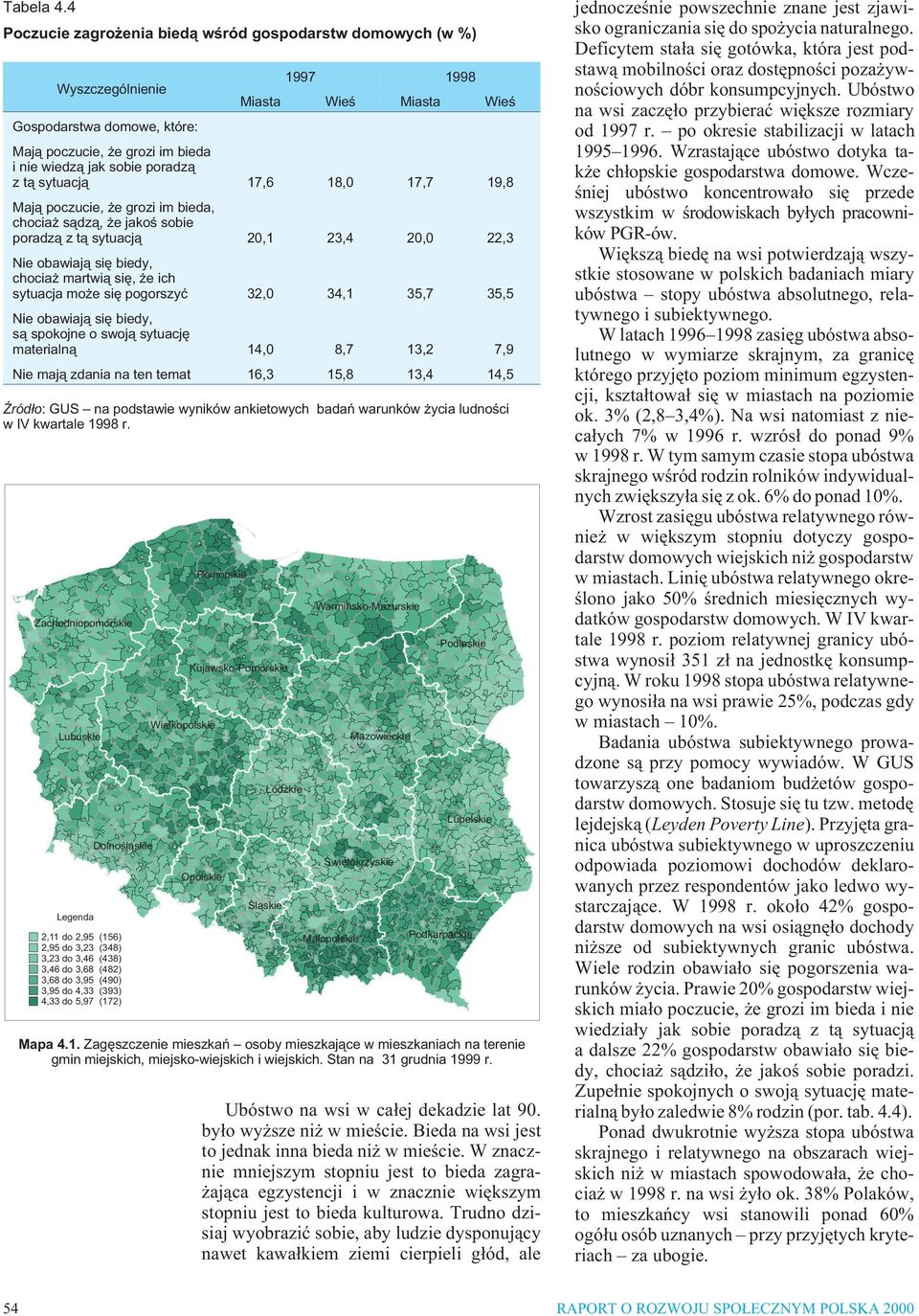 17,7 19,8 Maj¹ poczucie, e grozi im bieda, chocia s¹dz¹, e jakoœ sobie poradz¹ z t¹ sytuacj¹ 2,1 23,4 2, 22,3 Nie obawiaj¹ siê biedy, chocia martwi¹ siê, e ich sytuacja mo e siê pogorszyæ 32, 34,1