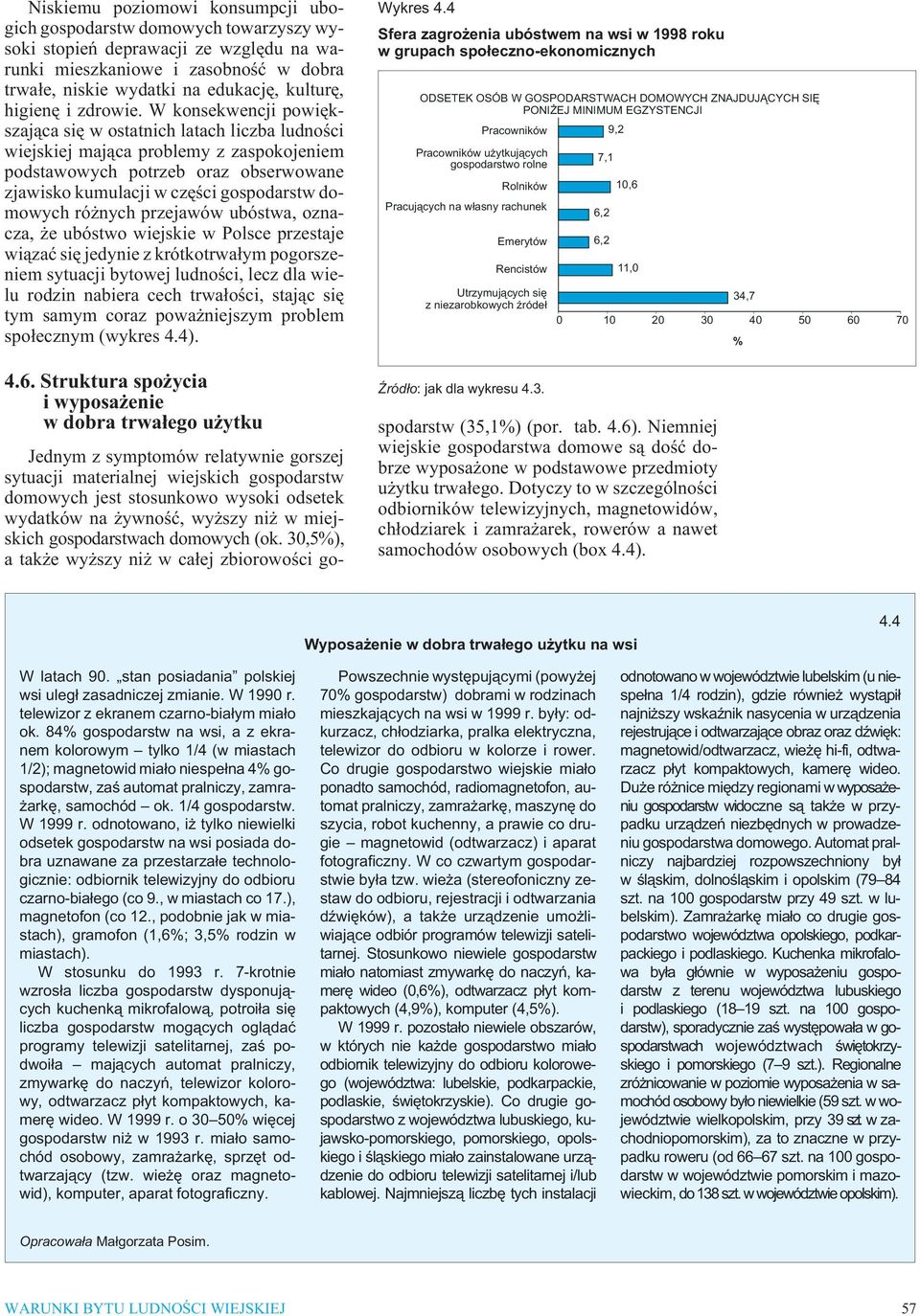 W konsekwencji powiêkszaj¹ca siê w ostatnich latach liczba ludnoœci wiejskiej maj¹ca problemy z zaspokojeniem podstawowych potrzeb oraz obserwowane zjawisko kumulacji w czêœci gospodarstw domowych ró