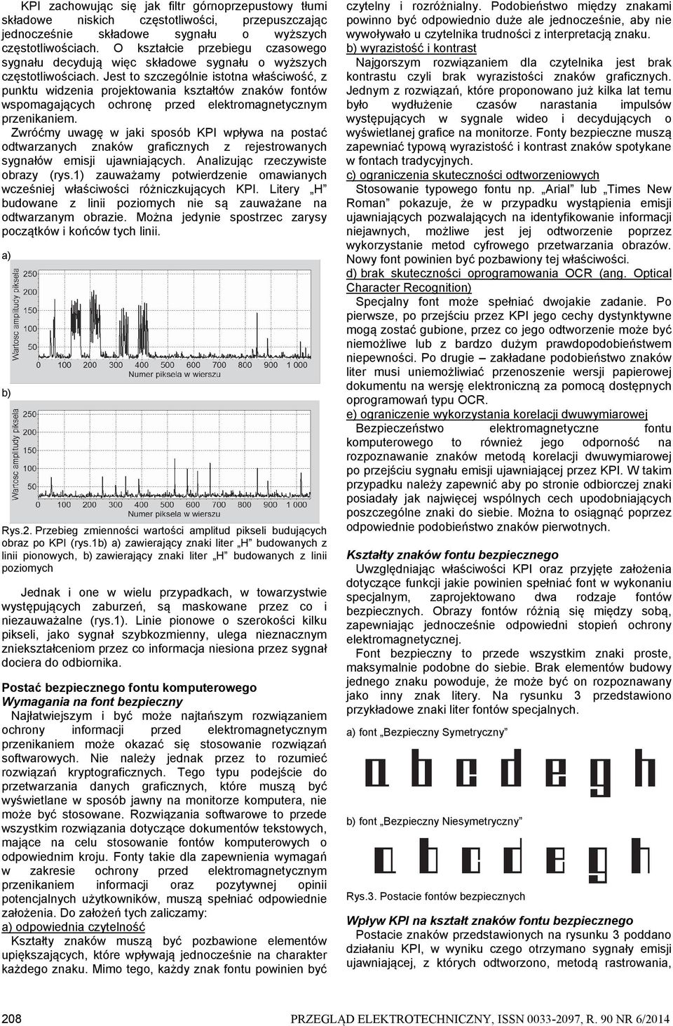 Jest to szczególnie istotna właściwość, z punktu widzenia projektowania kształtów znaków fontów wspomagających ochronę przed elektromagnetycznym przenikaniem.