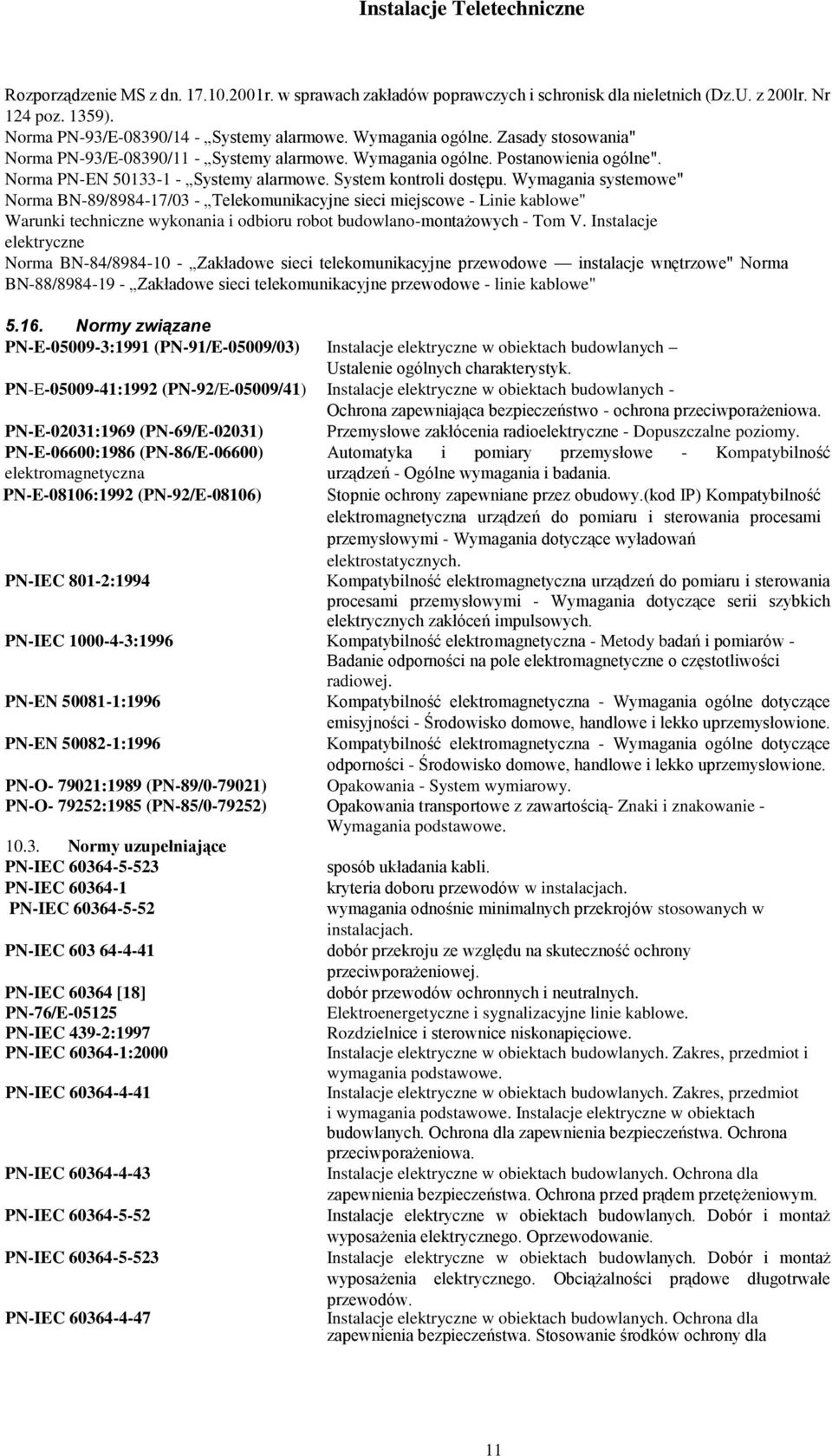 Wymagania systemowe" Norma BN-89/8984-17/03 - Telekomunikacyjne sieci miejscowe - Linie kablowe" Warunki techniczne wykonania i odbioru robot budowlano-montażowych - Tom V.