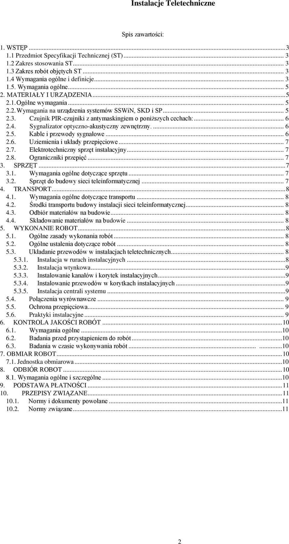 Czujnik PIR-czujniki z antymaskingiem o poniższych cechach:... 6 2.4. Sygnalizator optyczno-akustyczny zewnętrzny.... 6 2.5. Kable i przewody sygnałowe... 6 2.6. Uziemienia i układy przepięciowe... 7 2.