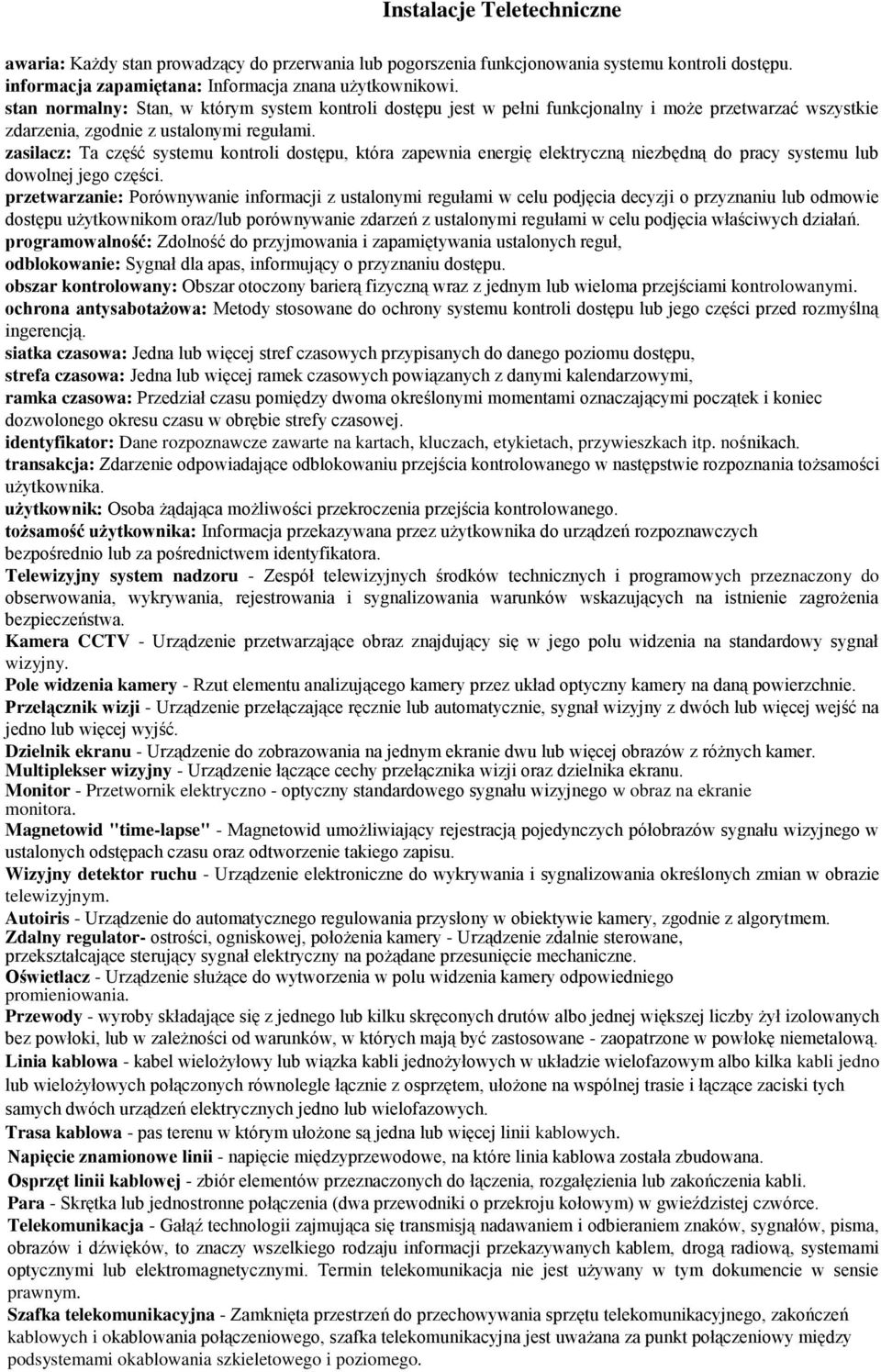 zasilacz: Ta część systemu kontroli dostępu, która zapewnia energię elektryczną niezbędną do pracy systemu lub dowolnej jego części.