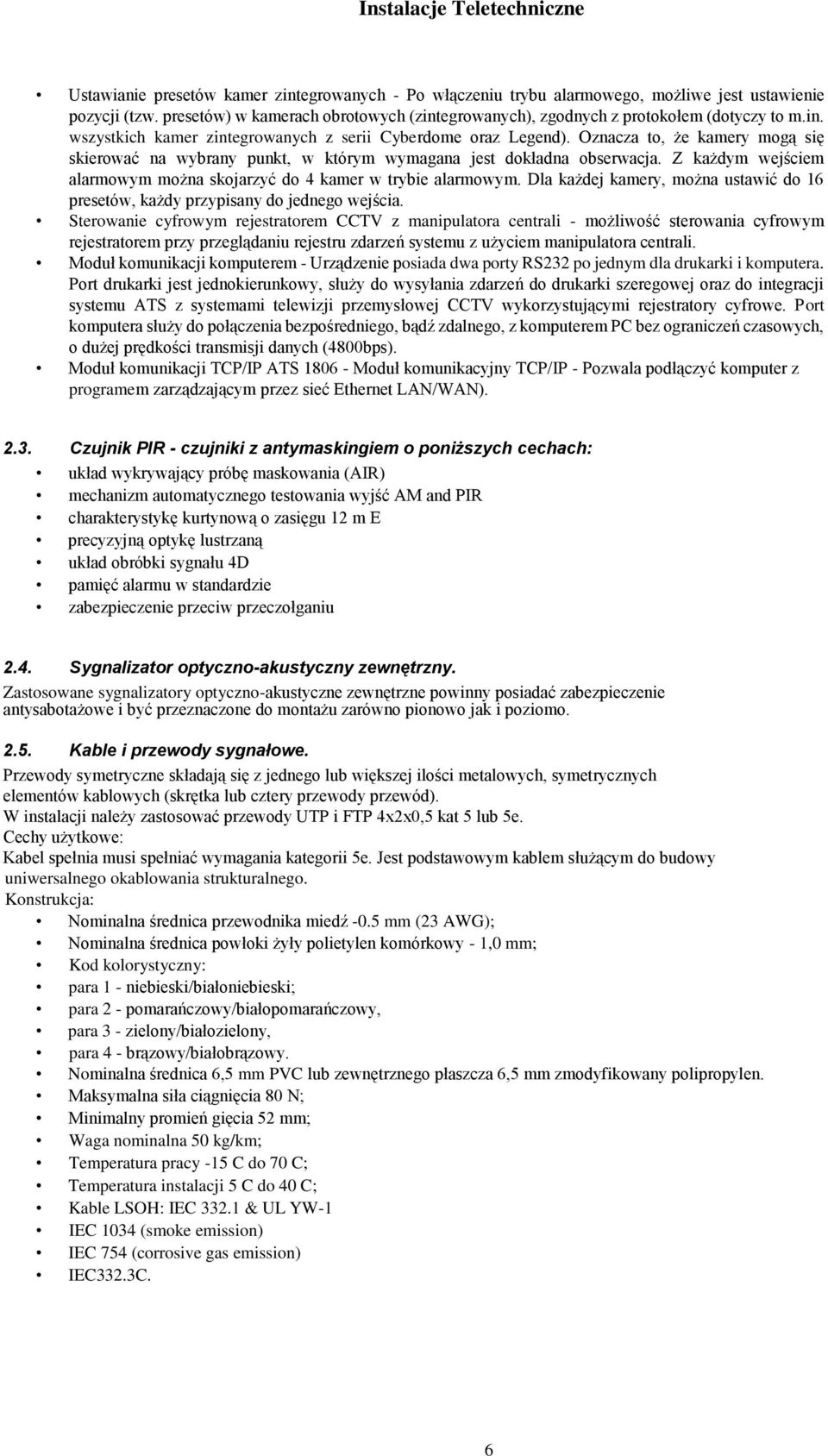 Z każdym wejściem alarmowym można skojarzyć do 4 kamer w trybie alarmowym. Dla każdej kamery, można ustawić do 16 presetów, każdy przypisany do jednego wejścia.