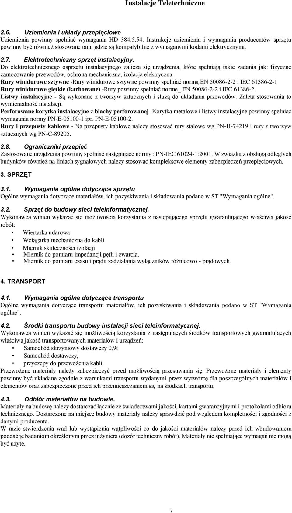 Do elektrotechnicznego osprzętu instalacyjnego zalicza się urządzenia, które spełniają takie zadania jak: fizyczne zamocowanie przewodów, ochrona mechaniczna, izolacja elektryczna.