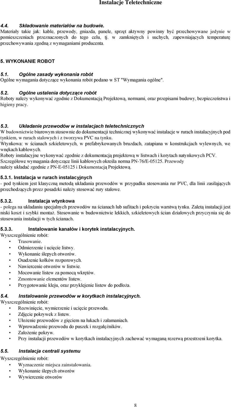 Ogólne zasady wykonania robót Ogólne wymagania dotyczące wykonania robót podano w ST "Wymagania ogólne". 5.2.