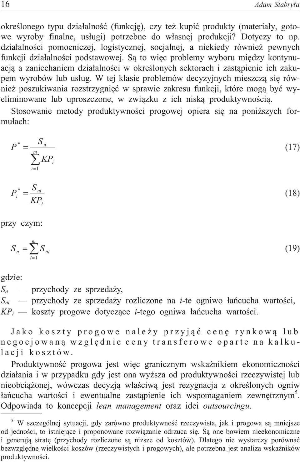 S¹ to wiêc problemy wyboru miêdzy kontynuacj¹ a zaniechaniem dzia³alnoœci w okreœlonych sektorach i zast¹pienie ich zakupem wyrobów lub us³ug.