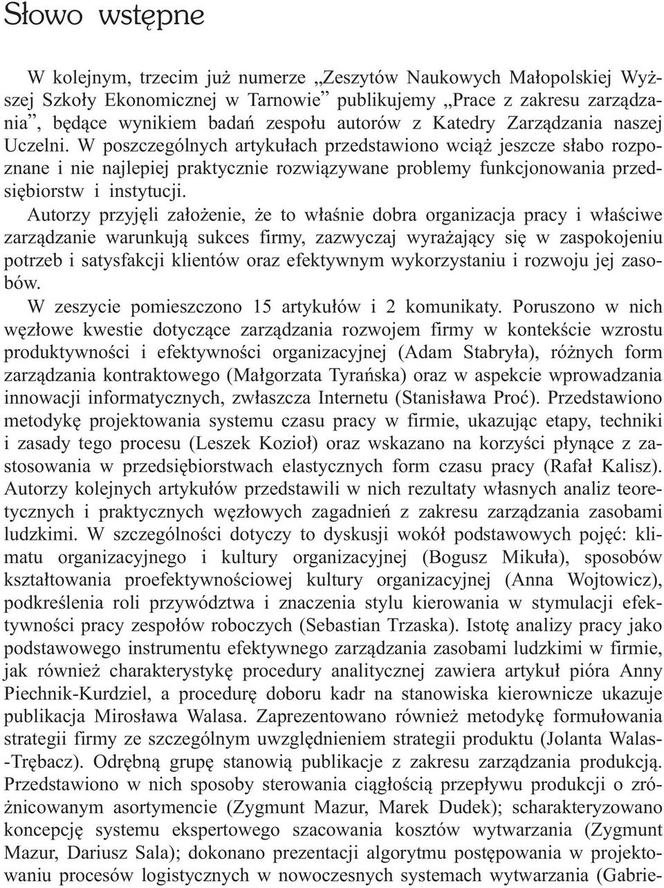 W poszczególnych artyku³ach przedstawiono wci¹ jeszcze s³abo rozpoznane i nie najlepiej praktycznie rozwi¹zywane problemy funkcjonowania przedsiêbiorstw i instytucji.