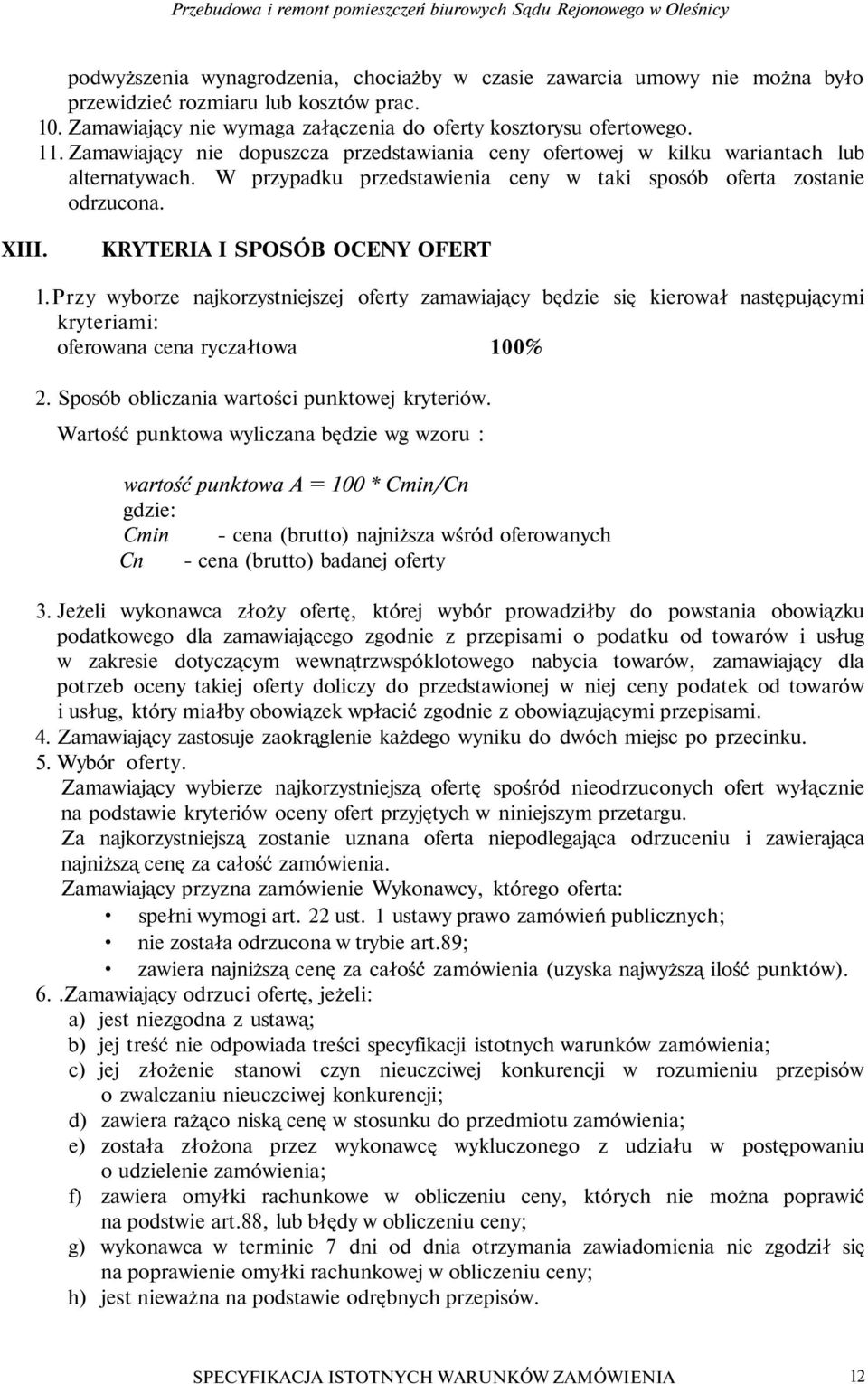 W przypadku przedstawienia ceny w taki sposób oferta zostanie odrzucona. XIII. KRYTERIA I SPOSÓB OCENY OFERT l.