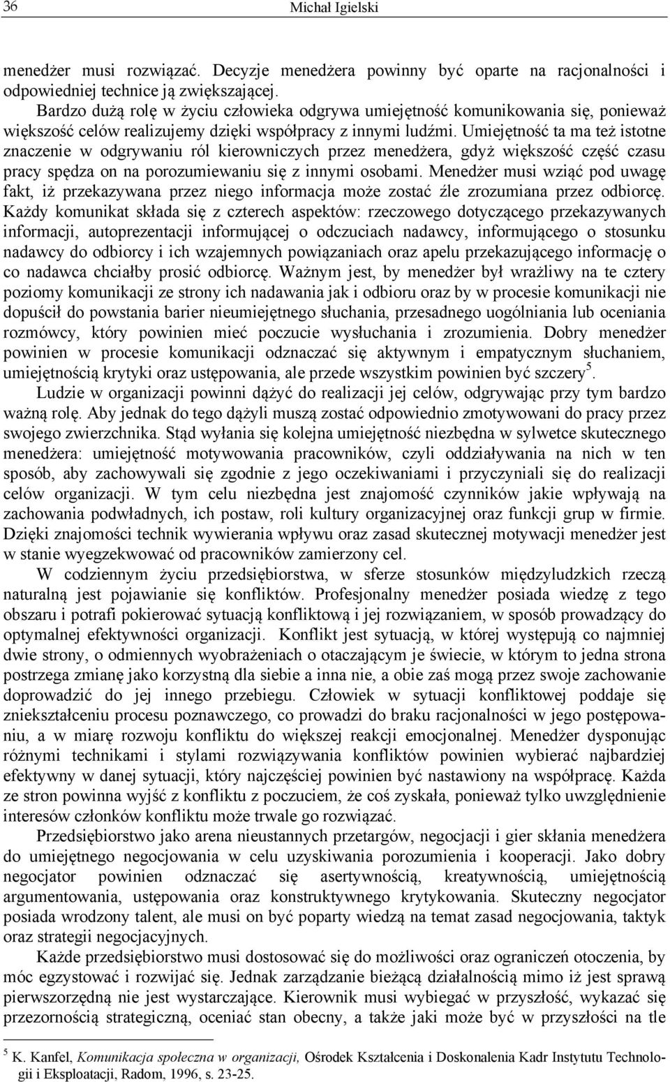 Umiejętność ta ma też istotne znaczenie w odgrywaniu ról kierowniczych przez menedżera, gdyż większość część czasu pracy spędza on na porozumiewaniu się z innymi osobami.