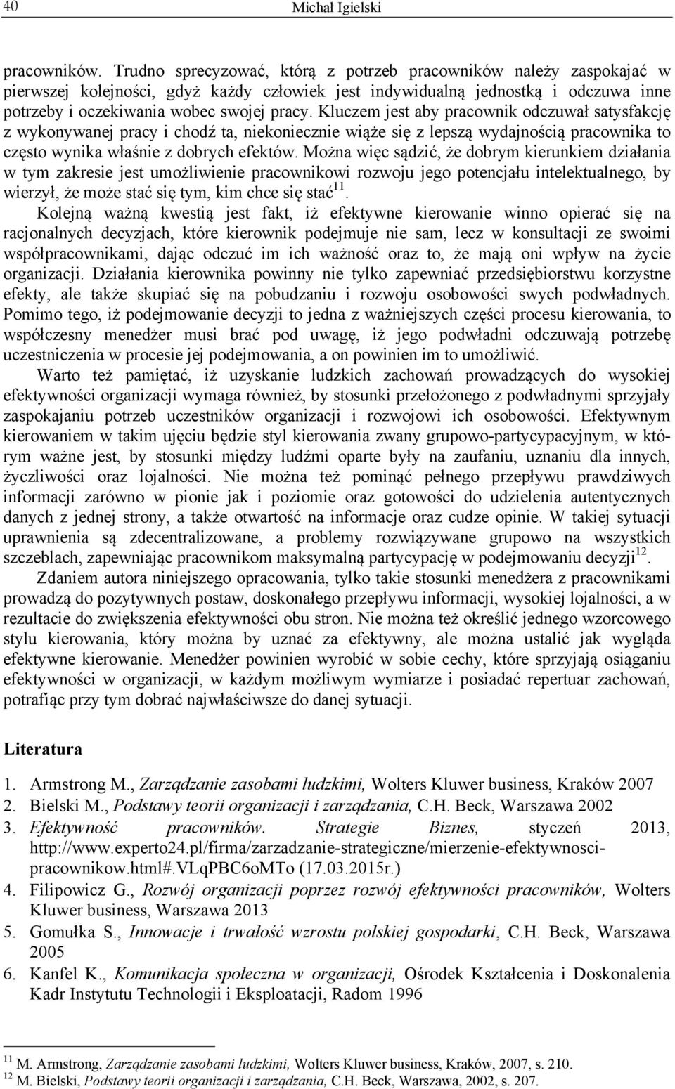 Kluczem jest aby pracownik odczuwał satysfakcję z wykonywanej pracy i chodź ta, niekoniecznie wiąże się z lepszą wydajnością pracownika to często wynika właśnie z dobrych efektów.