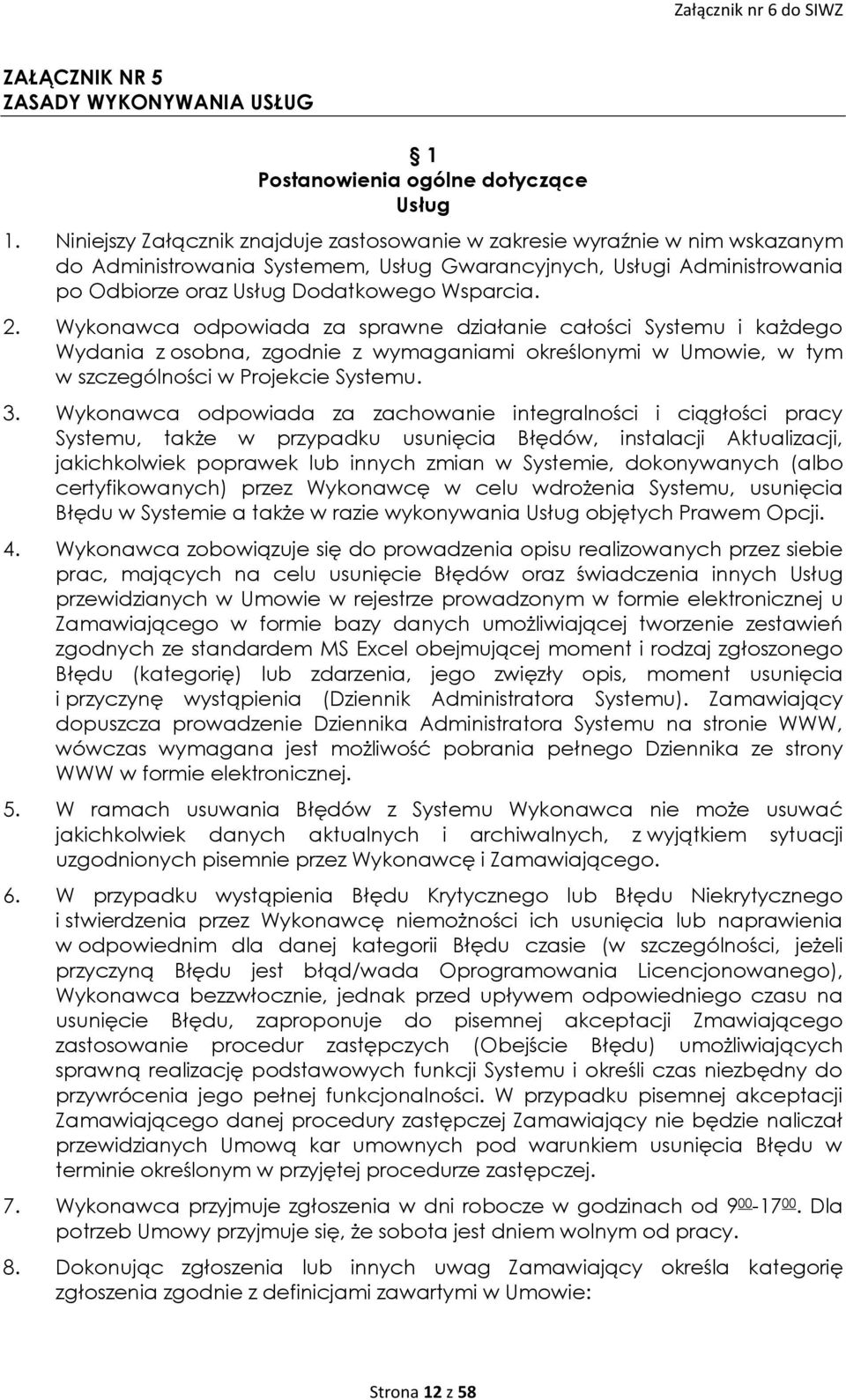 Wykonawca odpowiada za sprawne działanie całości Systemu i każdego Wydania z osobna, zgodnie z wymaganiami określonymi w Umowie, w tym w szczególności w Projekcie Systemu. 3.