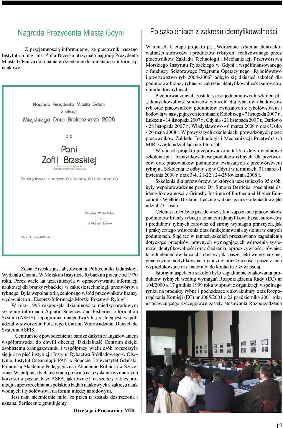 W Morskim Instytucie Rybackim pracuje od 1970 roku. Przez wiele lat uczestniczyła w opracowywaniu informacji naukowej dla branży rybackiej w zakresie technologii przetwórstwa rybnego.