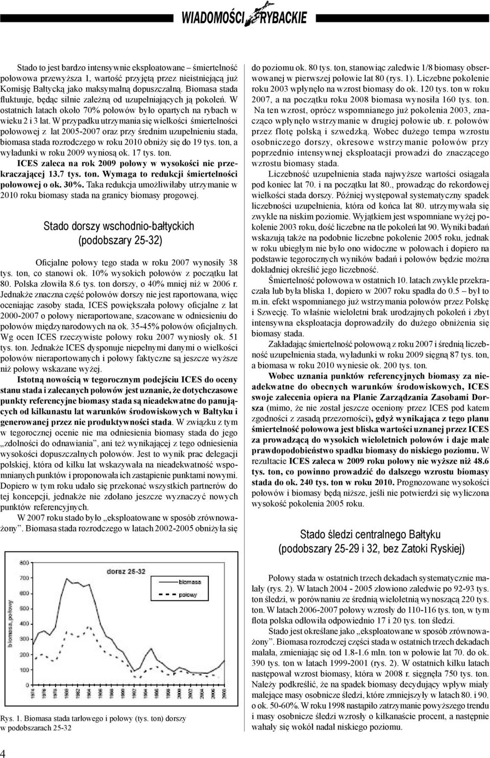 W przypadku utrzymania się wielkości śmiertelności połowowej z lat 2005-2007 oraz przy średnim uzupełnieniu stada, biomasa stada rozrodczego w roku 2010 obniży się do 19 tys.