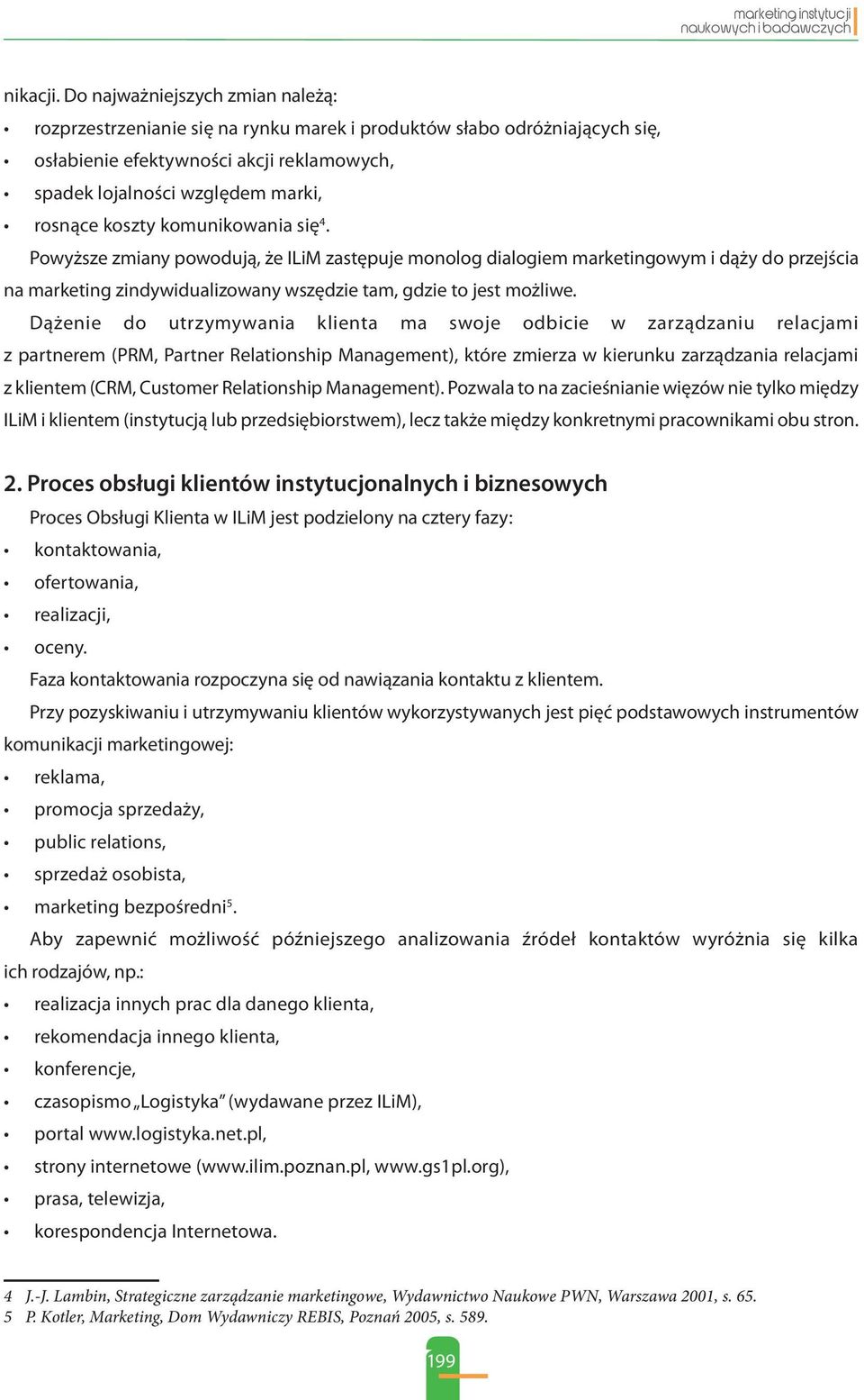 koszty komunikowania się 4. Powyższe zmiany powodują, że ILiM zastępuje monolog dialogiem marketingowym i dąży do przejścia na marketing zindywidualizowany wszędzie tam, gdzie to jest możliwe.