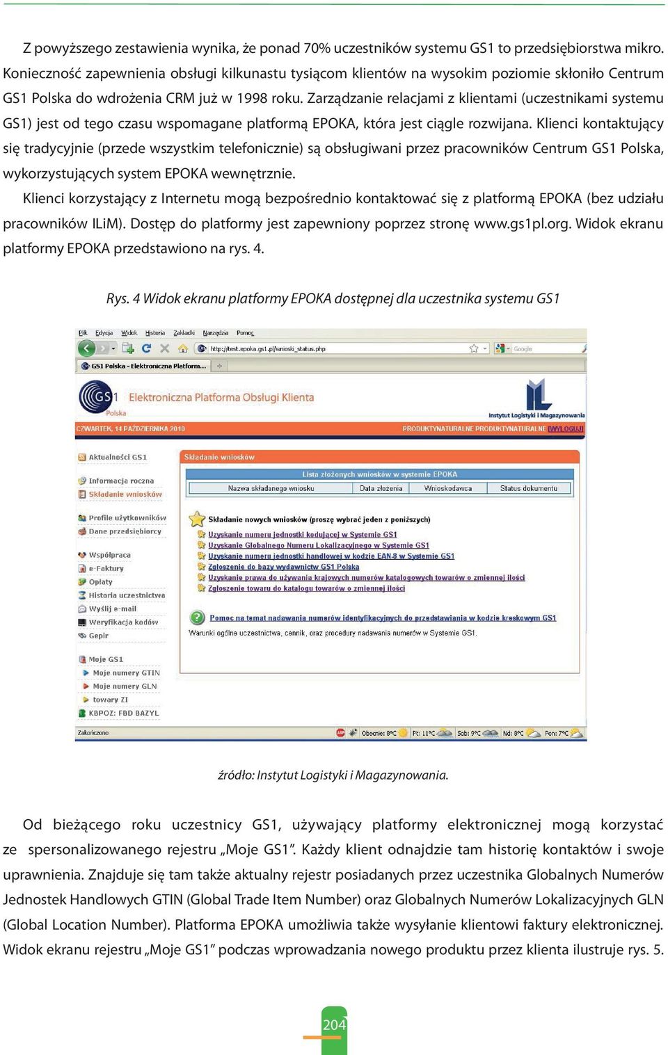 Zarządzanie relacjami z klientami (uczestnikami systemu GS1) jest od tego czasu wspomagane platformą EPOKA, która jest ciągle rozwijana.