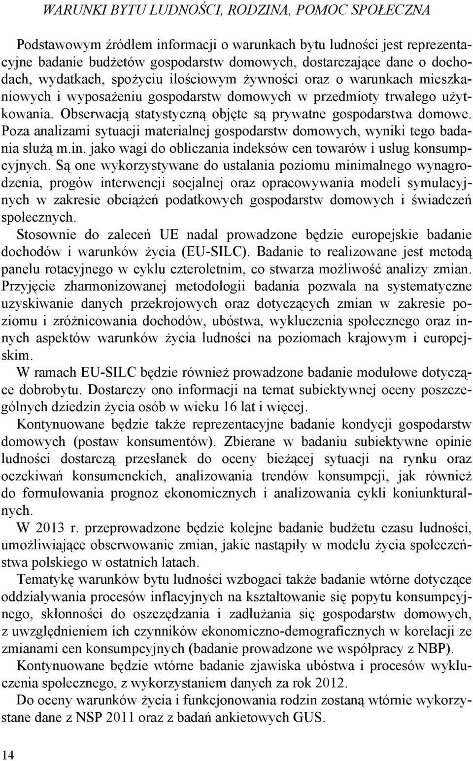 Obserwacją statystyczną objęte są prywatne gospodarstwa domowe. Poza analizami sytuacji materialnej gospodarstw domowych, wyniki tego badania służą m.in.