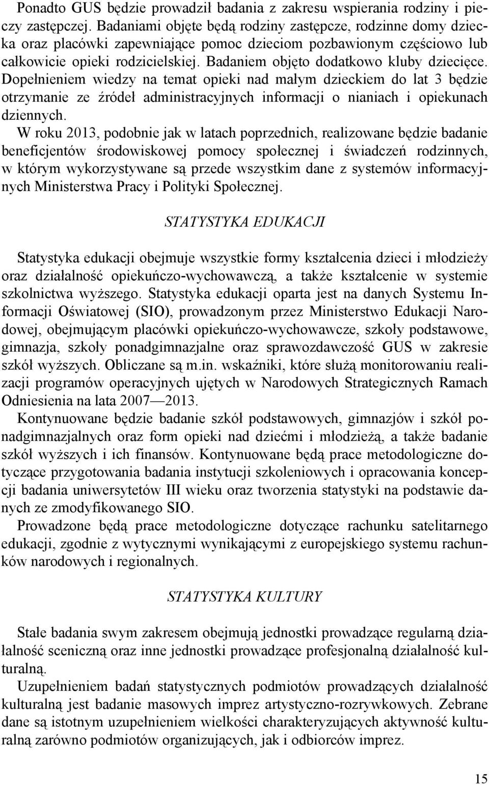 Badaniem objęto dodatkowo kluby dziecięce. Dopełnieniem wiedzy na temat opieki nad małym dzieckiem do lat 3 będzie otrzymanie ze źródeł administracyjnych informacji o nianiach i opiekunach dziennych.