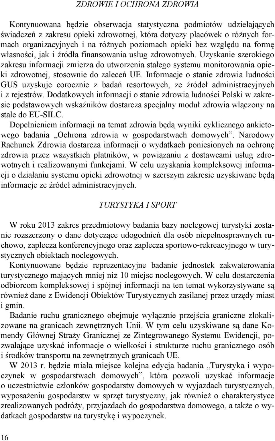 Uzyskanie szerokiego zakresu informacji zmierza do utworzenia stałego systemu monitorowania opieki zdrowotnej, stosownie do zaleceń UE.