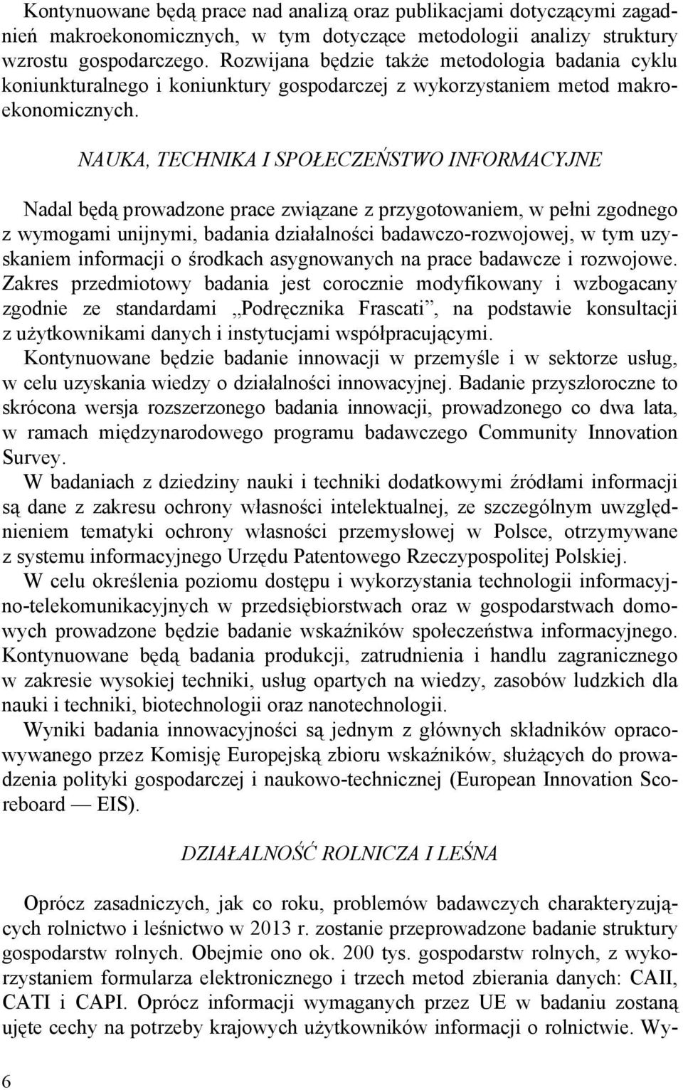 NAUKA, TECHNIKA I SPOŁECZEŃSTWO INFORMACYJNE Nadal będą prowadzone prace związane z przygotowaniem, w pełni zgodnego z wymogami unijnymi, badania działalności badawczo-rozwojowej, w tym uzyskaniem