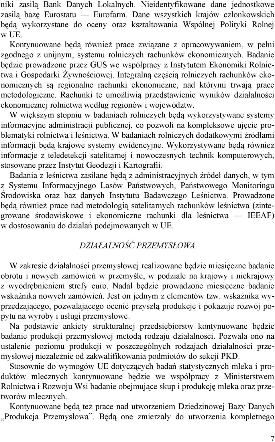 Kontynuowane będą również prace związane z opracowywaniem, w pełni zgodnego z unijnym, systemu rolniczych rachunków ekonomicznych.