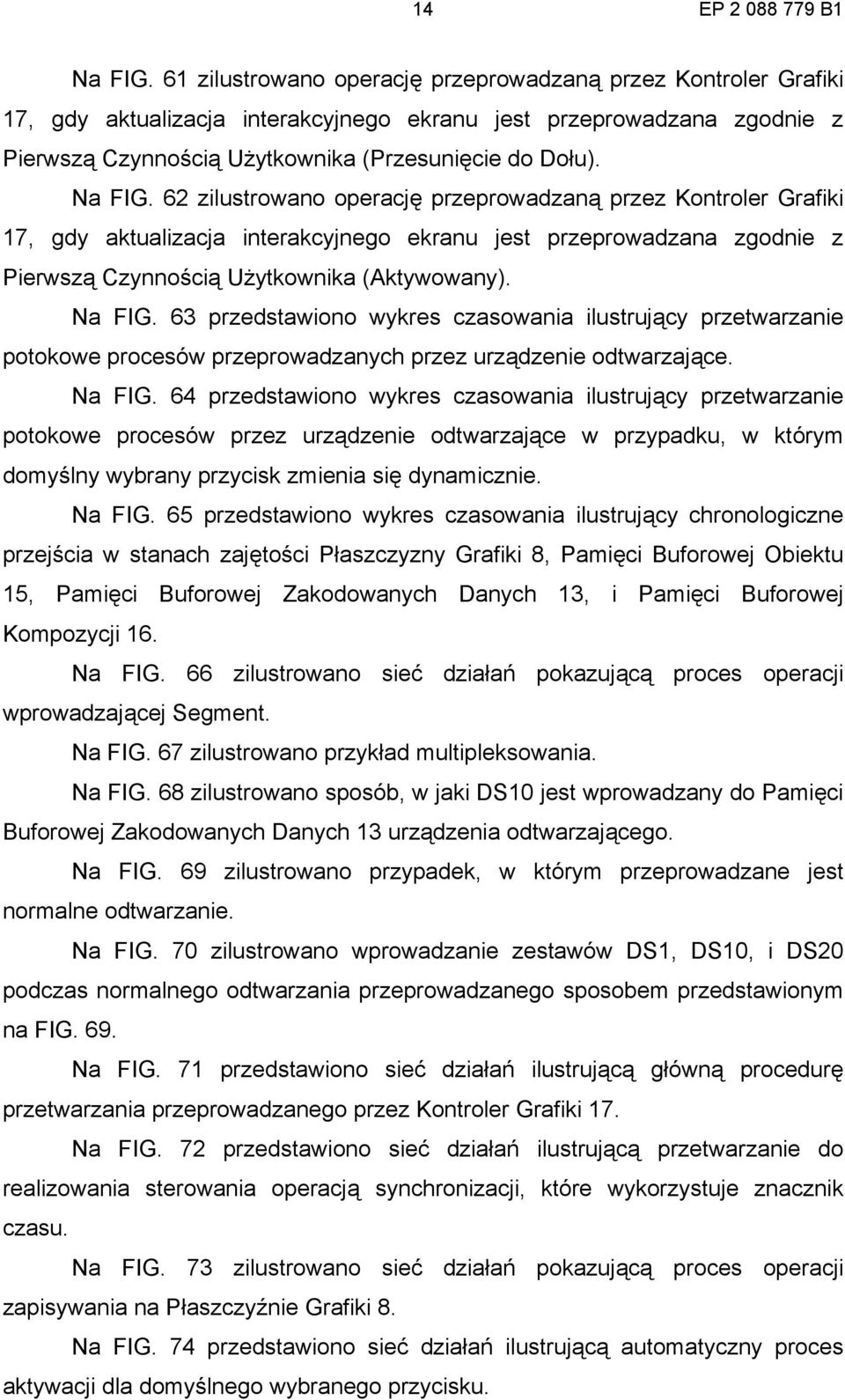 62 zilustrowano operację przeprowadzaną przez Kontroler Grafiki 17, gdy aktualizacja interakcyjnego ekranu jest przeprowadzana zgodnie z Pierwszą Czynnością Użytkownika (Aktywowany). Na FIG.