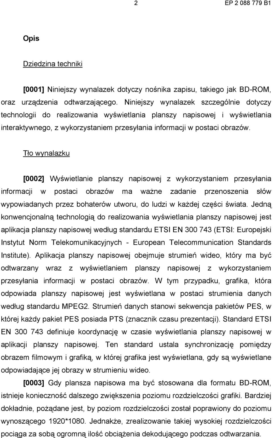 Tło wynalazku [0002] Wyświetlanie planszy napisowej z wykorzystaniem przesyłania informacji w postaci obrazów ma ważne zadanie przenoszenia słów wypowiadanych przez bohaterów utworu, do ludzi w