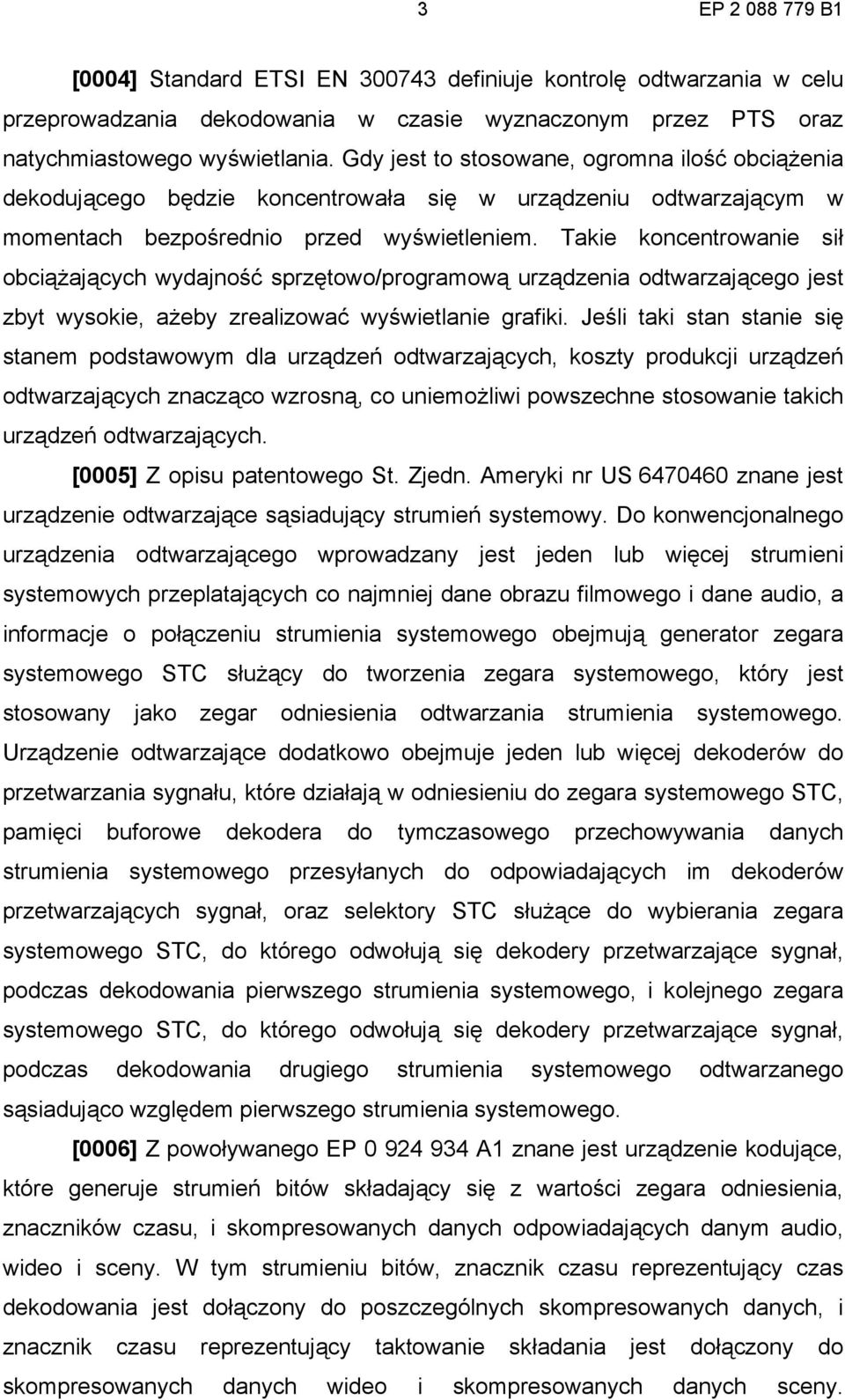 Takie koncentrowanie sił obciążających wydajność sprzętowo/programową urządzenia odtwarzającego jest zbyt wysokie, ażeby zrealizować wyświetlanie grafiki.