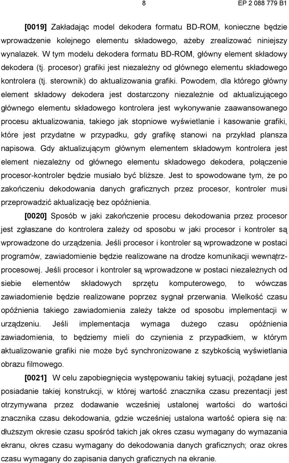 Powodem, dla którego główny element składowy dekodera jest dostarczony niezależnie od aktualizującego głównego elementu składowego kontrolera jest wykonywanie zaawansowanego procesu aktualizowania,