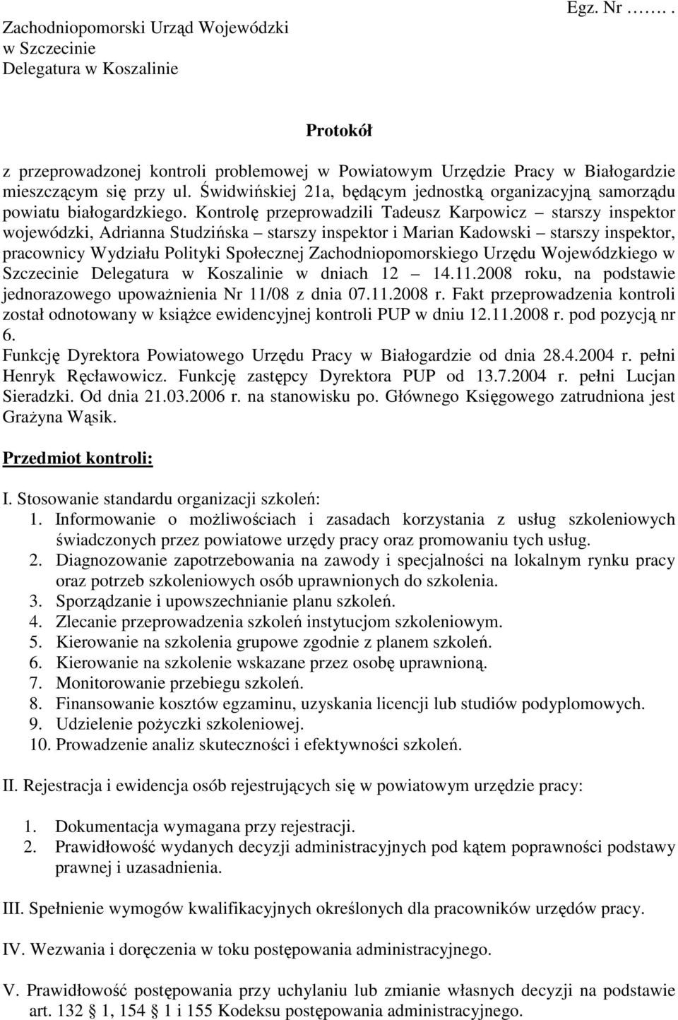 Kontrolę przeprowadzili Tadeusz Karpowicz starszy inspektor wojewódzki, Adrianna Studzińska starszy inspektor i Marian Kadowski starszy inspektor, pracownicy Wydziału Polityki Społecznej