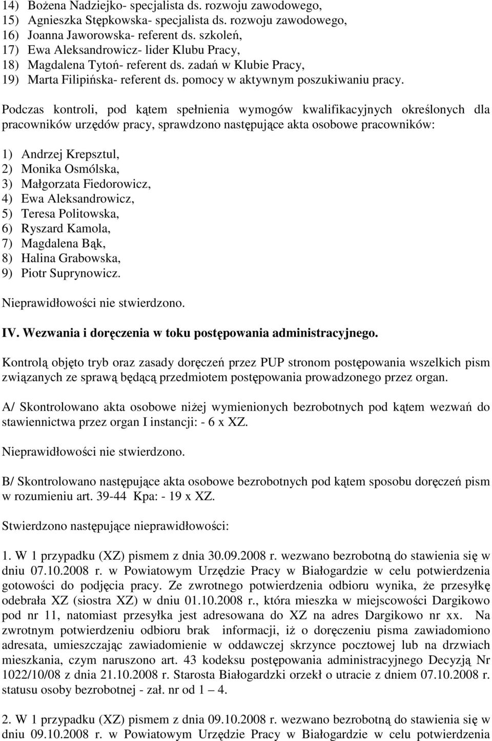 Podczas kontroli, pod kątem spełnienia wymogów kwalifikacyjnych określonych dla pracowników urzędów pracy, sprawdzono następujące akta osobowe pracowników: 1) Andrzej Krepsztul, 2) Monika Osmólska,