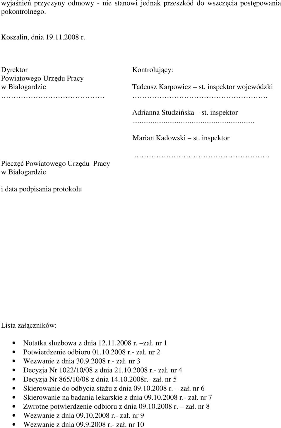 inspektor Pieczęć Powiatowego Urzędu Pracy w Białogardzie. i data podpisania protokołu Lista załączników: Notatka słuŝbowa z dnia 12.11.2008 r. zał. nr 1 Potwierdzenie odbioru 01.10.2008 r.- zał.