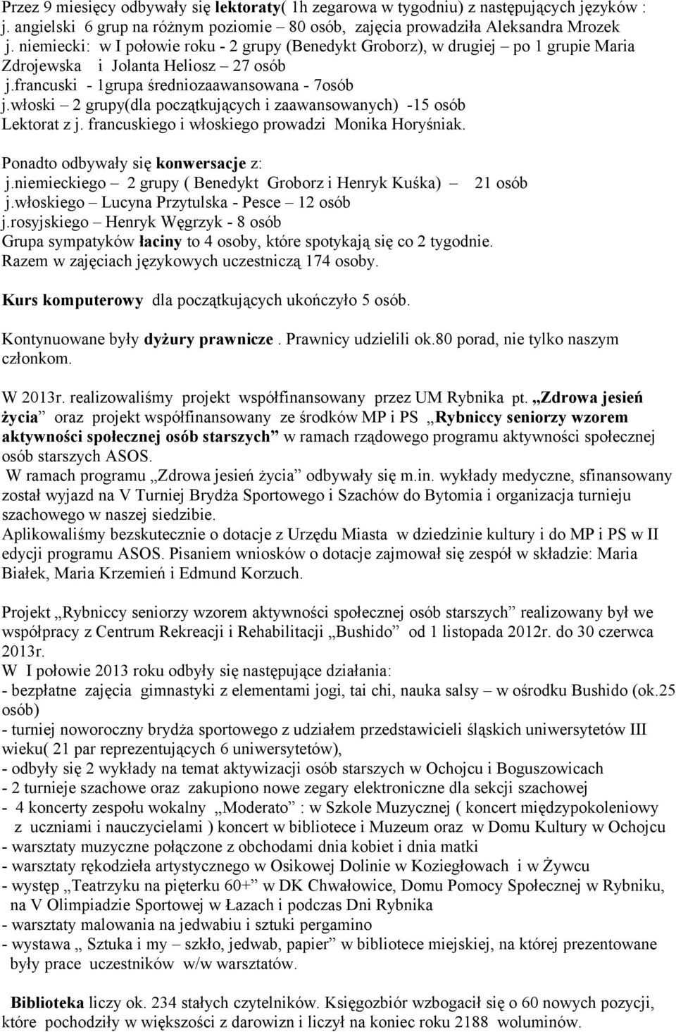 włoski 2 grupy(dla początkujących i zaawansowanych) -15 osób Lektorat z j. francuskiego i włoskiego prowadzi Monika Horyśniak. Ponadto odbywały się konwersacje z: j.