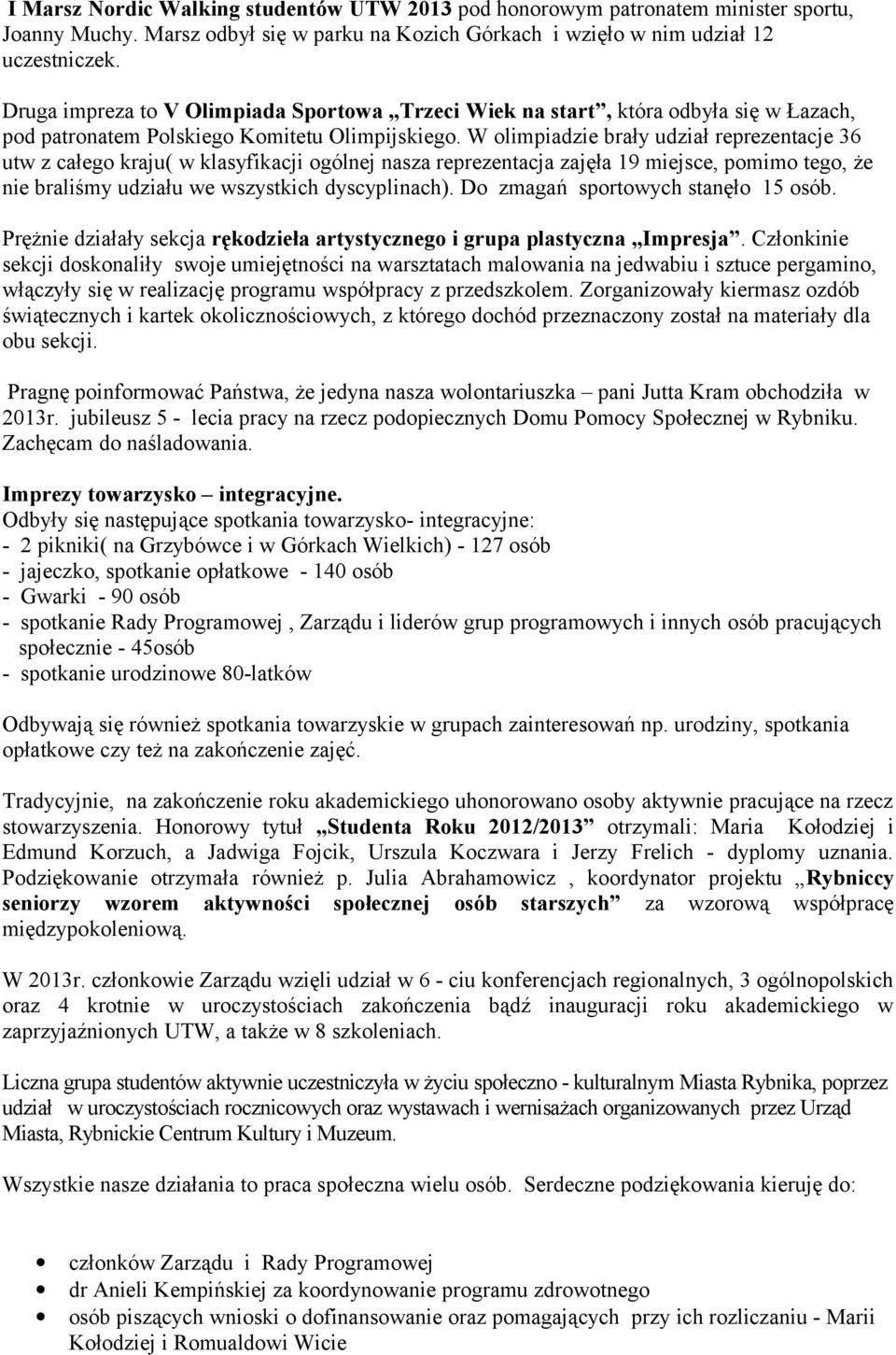 W olimpiadzie brały udział reprezentacje 36 utw z całego kraju( w klasyfikacji ogólnej nasza reprezentacja zajęła 19 miejsce, pomimo tego, że nie braliśmy udziału we wszystkich dyscyplinach).