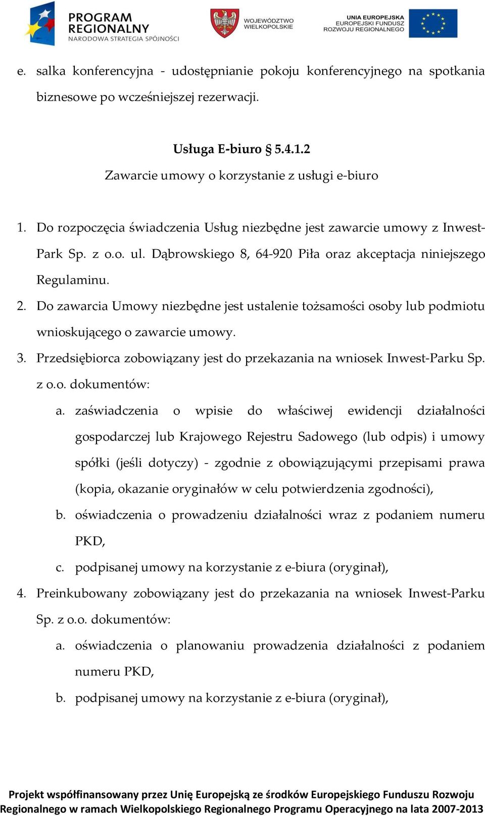 Do zawarcia Umowy niezbędne jest ustalenie tożsamości osoby lub podmiotu wnioskującego o zawarcie umowy. 3. Przedsiębiorca zobowiązany jest do przekazania na wniosek Inwest-Parku Sp. z o.o. dokumentów: a.