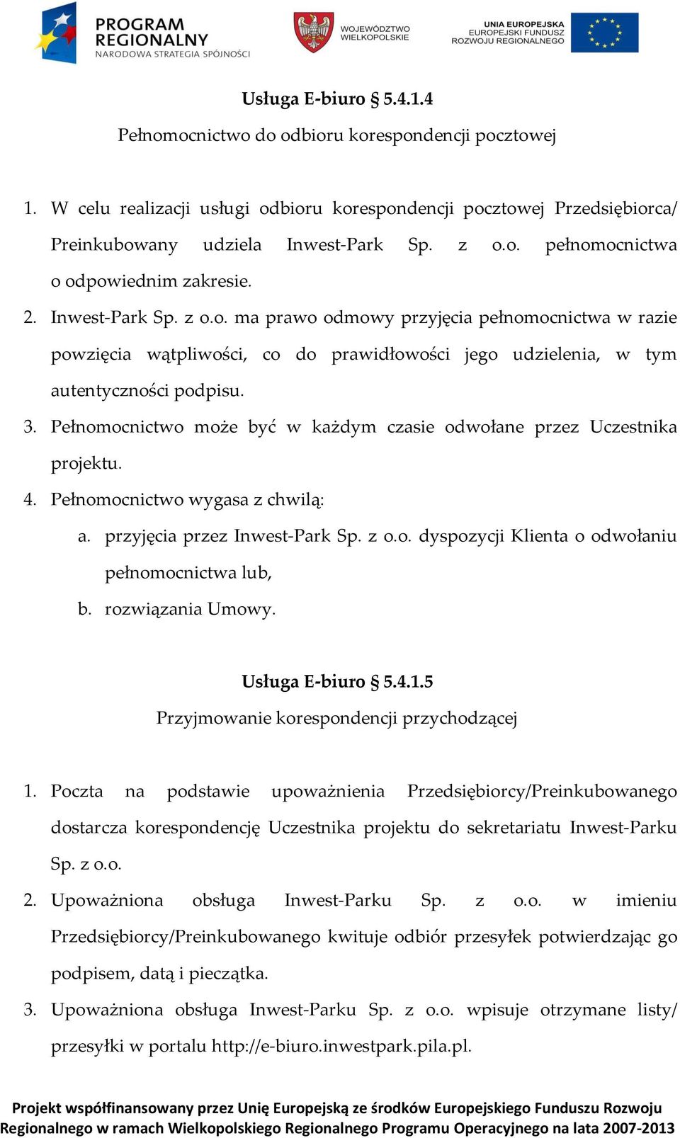 Pełnomocnictwo może być w każdym czasie odwołane przez Uczestnika projektu. 4. Pełnomocnictwo wygasa z chwilą: a. przyjęcia przez Inwest-Park Sp. z o.o. dyspozycji Klienta o odwołaniu pełnomocnictwa lub, b.