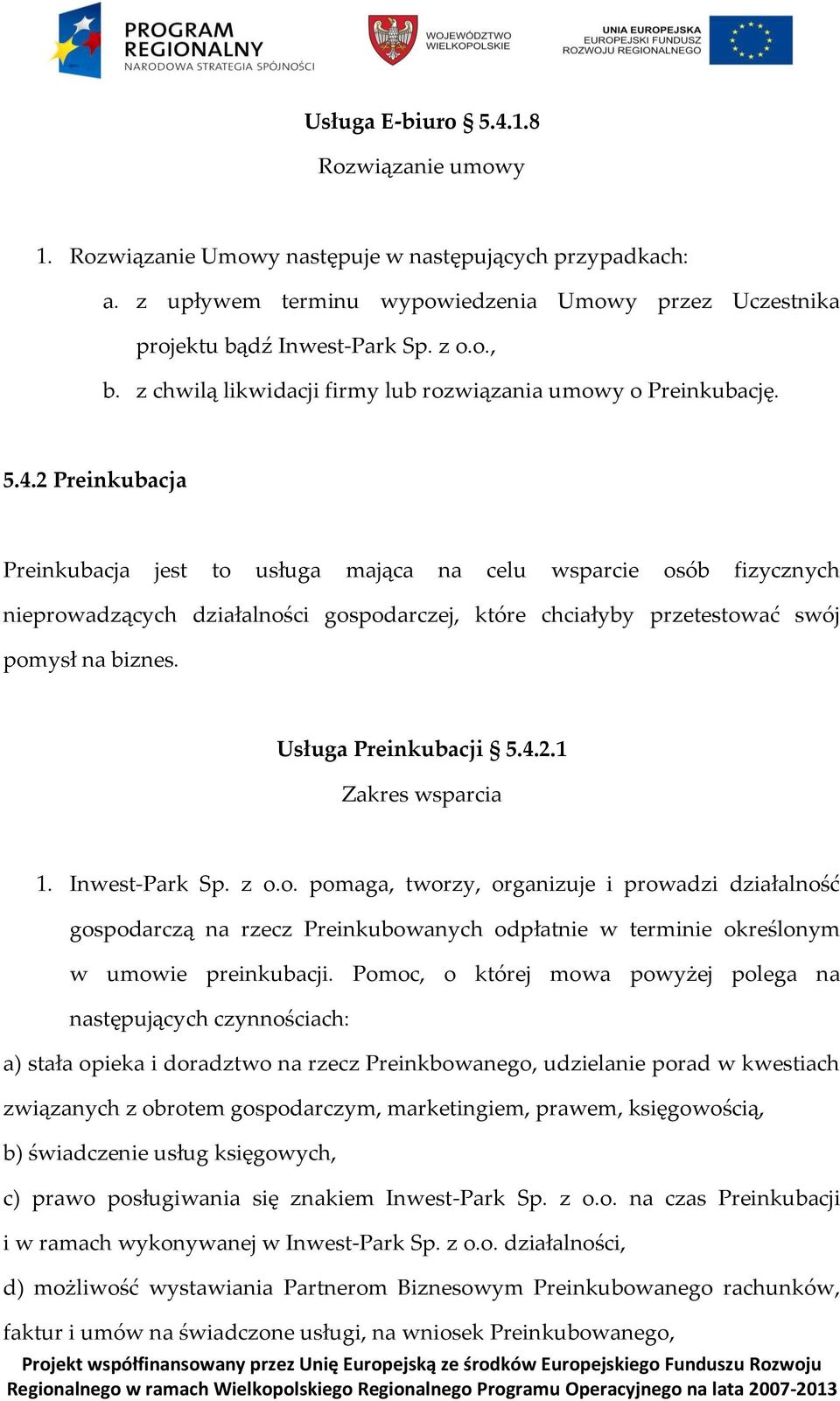 2 Preinkubacja Preinkubacja jest to usługa mająca na celu wsparcie osób fizycznych nieprowadzących działalności gospodarczej, które chciałyby przetestować swój pomysł na biznes. Usługa Preinkubacji 5.