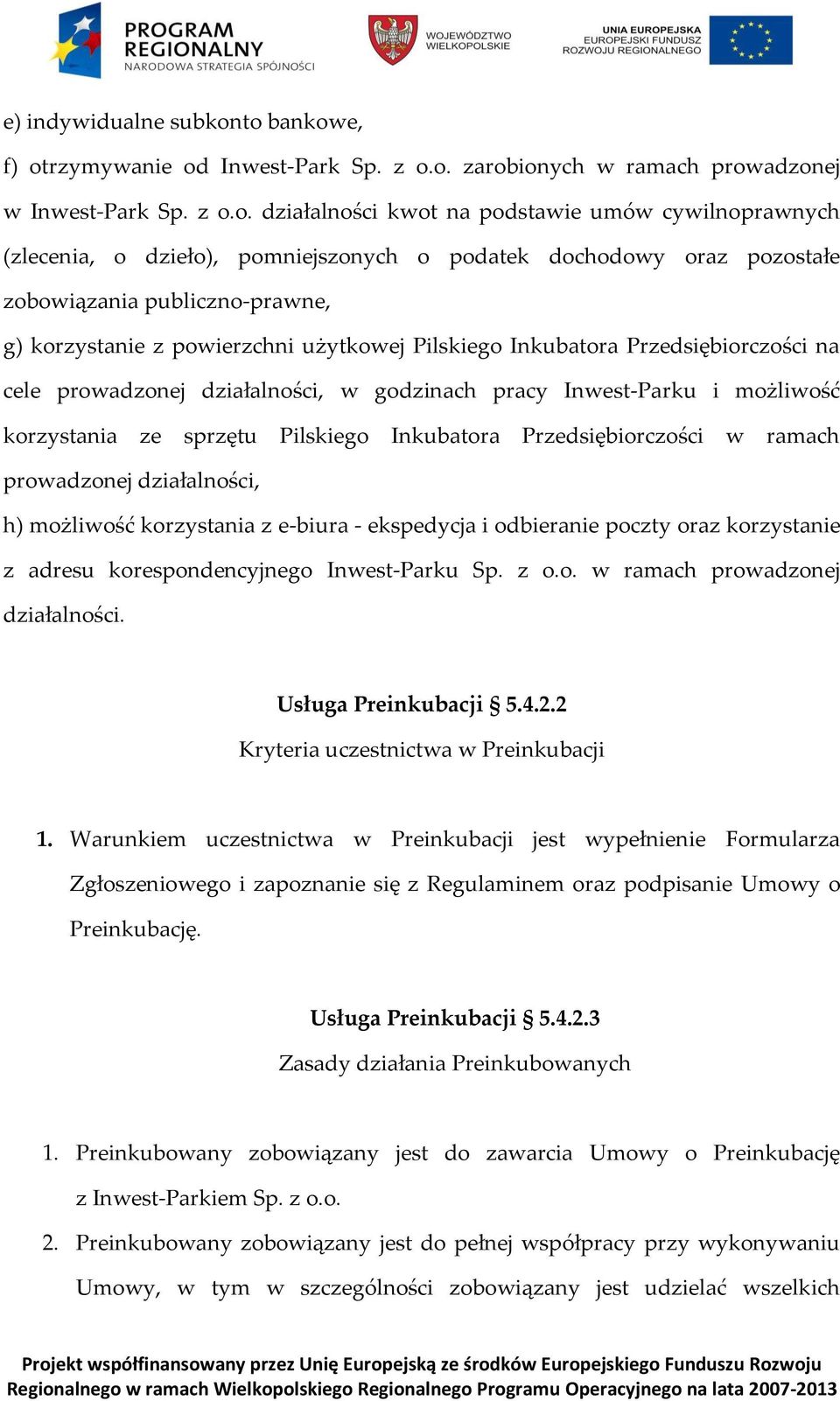 pomniejszonych o podatek dochodowy oraz pozostałe zobowiązania publiczno-prawne, g) korzystanie z powierzchni użytkowej Pilskiego Inkubatora Przedsiębiorczości na cele prowadzonej działalności, w