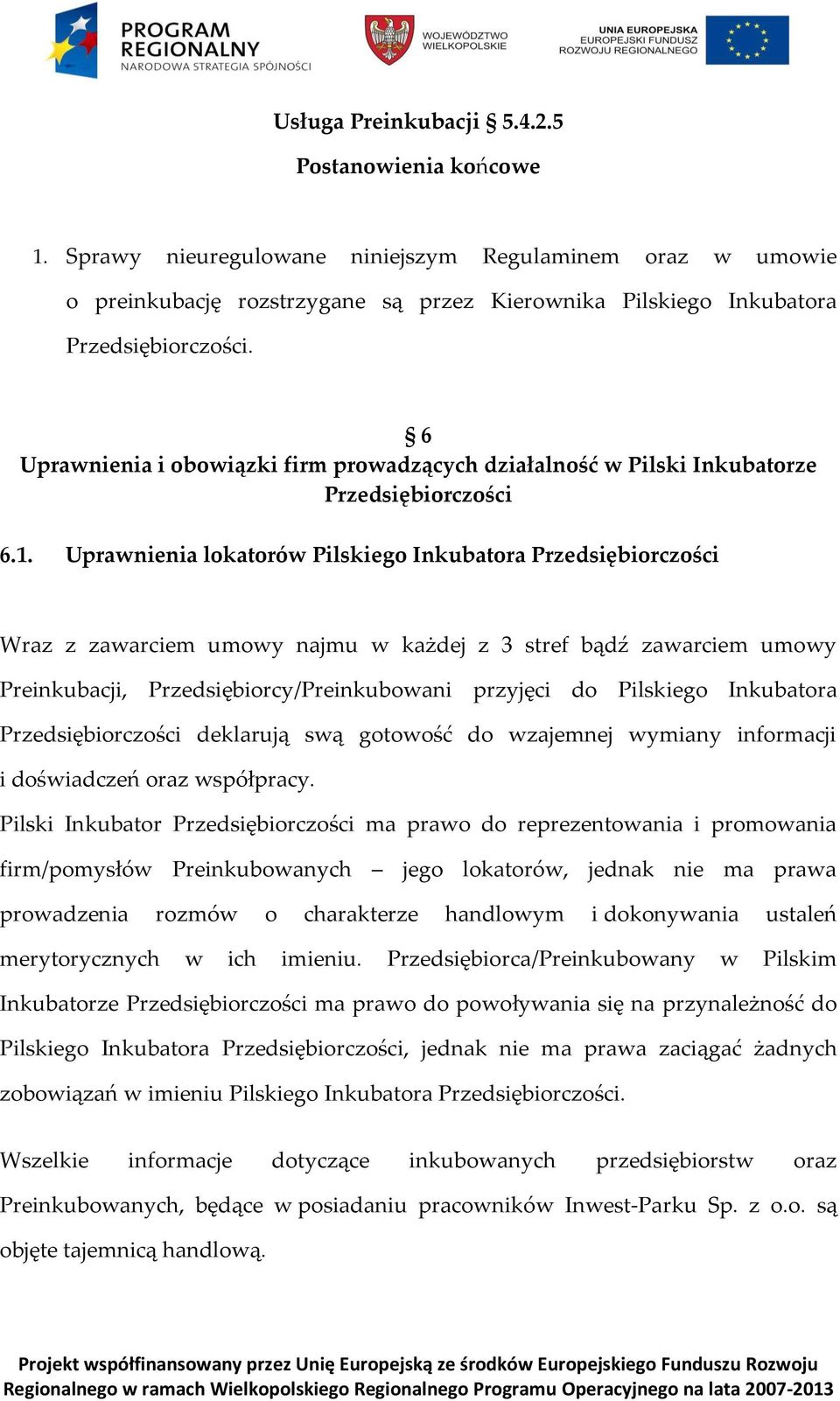 Uprawnienia lokatorów Pilskiego Inkubatora Przedsiębiorczości Wraz z zawarciem umowy najmu w każdej z 3 stref bądź zawarciem umowy Preinkubacji, Przedsiębiorcy/Preinkubowani przyjęci do Pilskiego