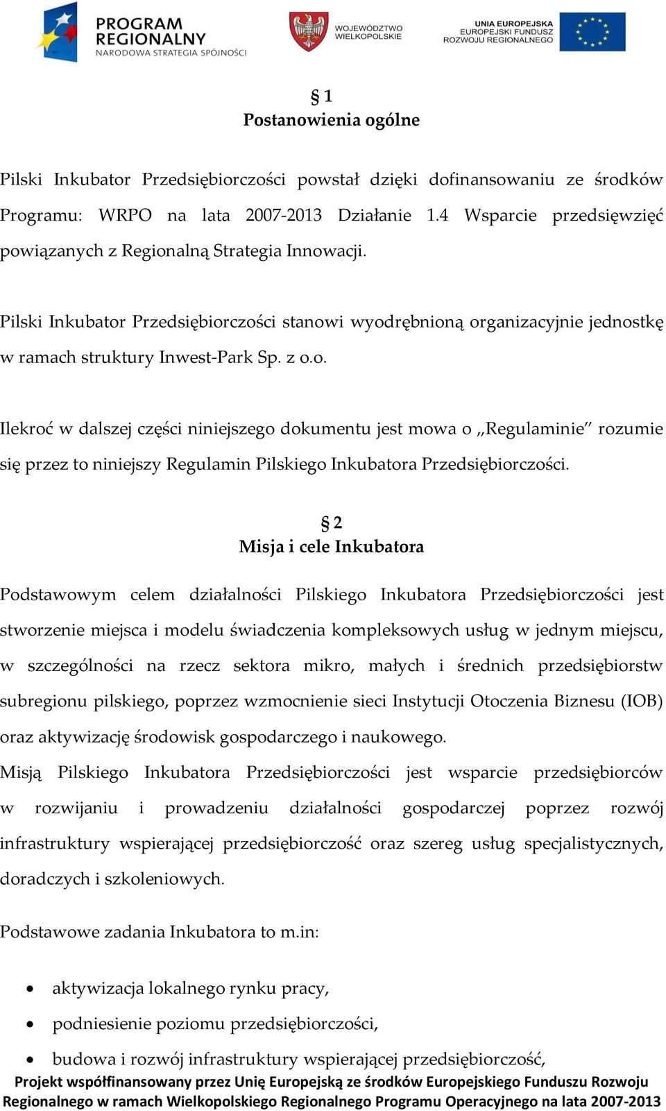 2 Misja i cele Inkubatora Podstawowym celem działalności Pilskiego Inkubatora Przedsiębiorczości jest stworzenie miejsca i modelu świadczenia kompleksowych usług w jednym miejscu, w szczególności na