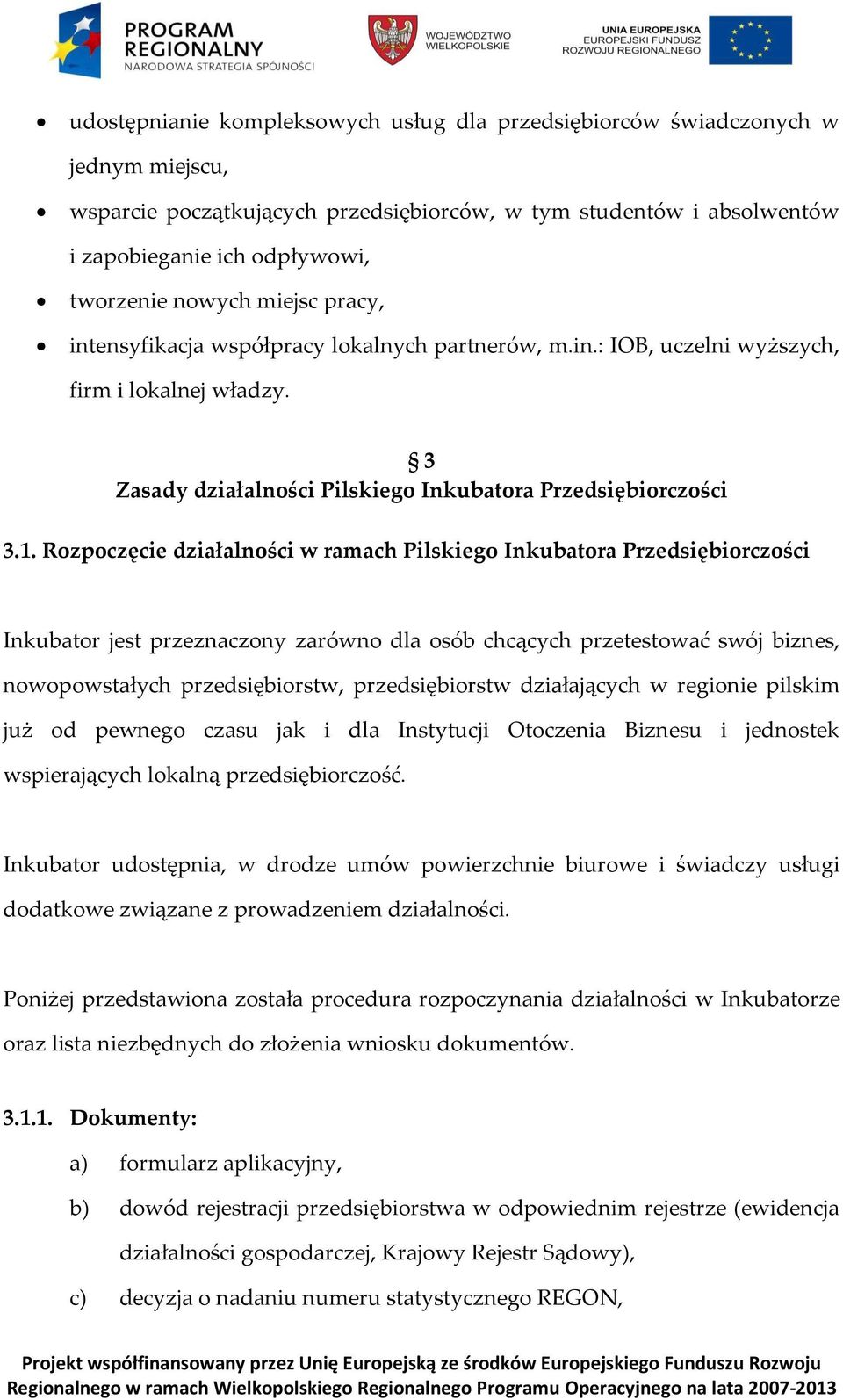 Rozpoczęcie działalności w ramach Pilskiego Inkubatora Przedsiębiorczości Inkubator jest przeznaczony zarówno dla osób chcących przetestować swój biznes, nowopowstałych przedsiębiorstw,