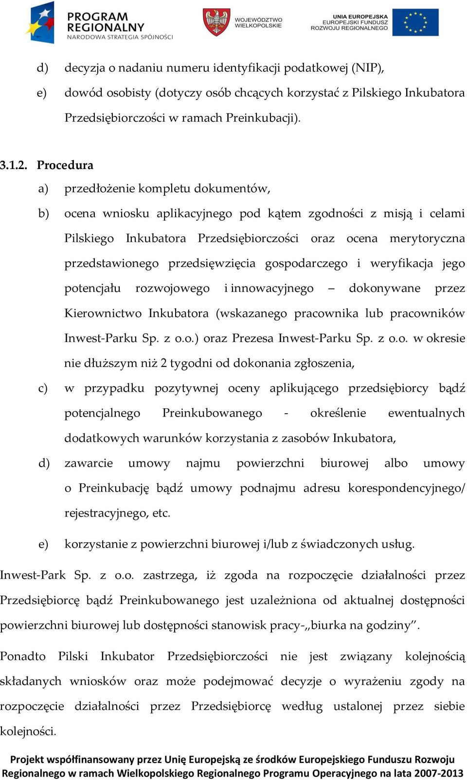 przedsięwzięcia gospodarczego i weryfikacja jego potencjału rozwojowego i innowacyjnego dokonywane przez Kierownictwo Inkubatora (wskazanego pracownika lub pracowników Inwest-Parku Sp. z o.o.) oraz Prezesa Inwest-Parku Sp.