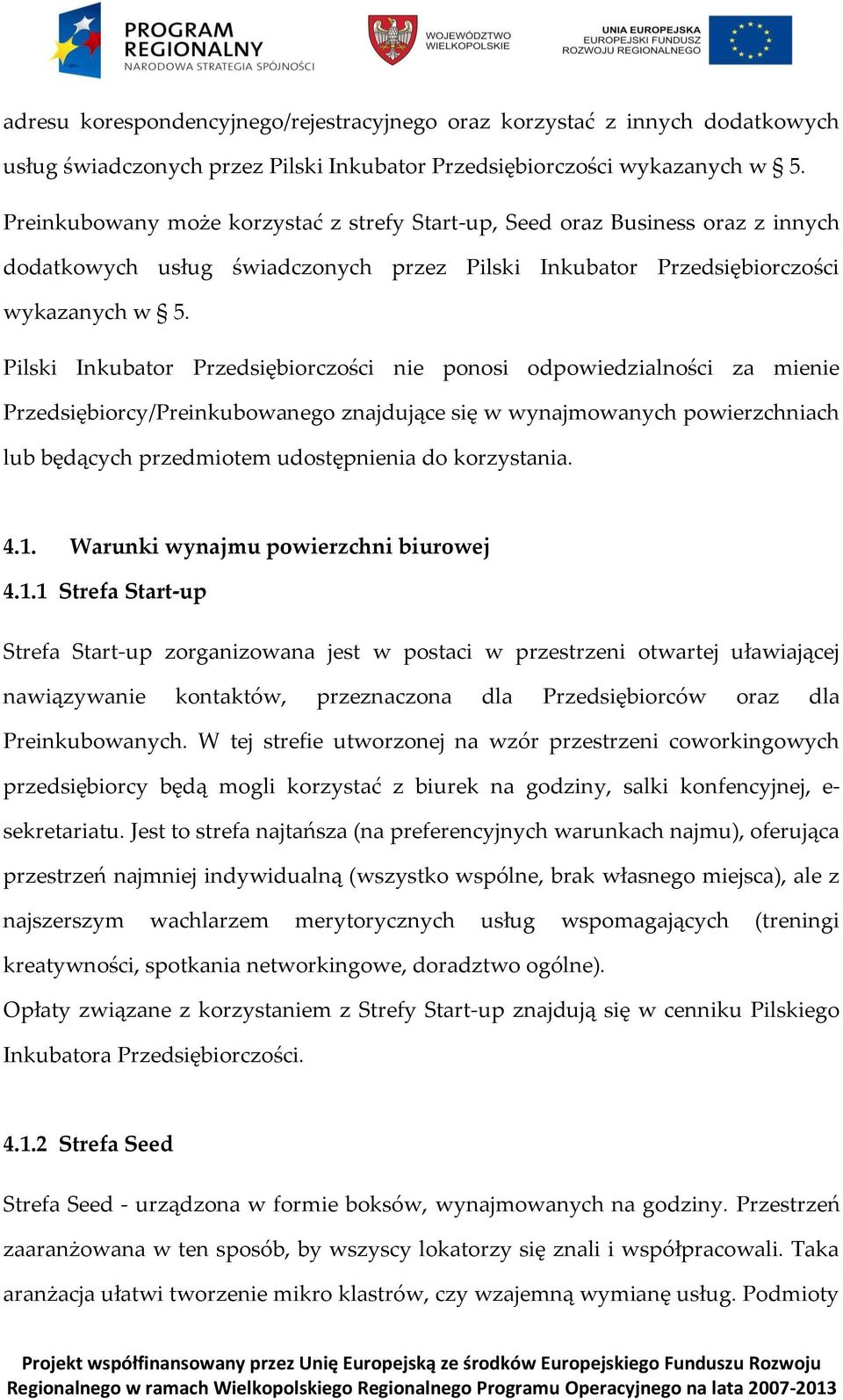 Pilski Inkubator Przedsiębiorczości nie ponosi odpowiedzialności za mienie Przedsiębiorcy/Preinkubowanego znajdujące się w wynajmowanych powierzchniach lub będących przedmiotem udostępnienia do