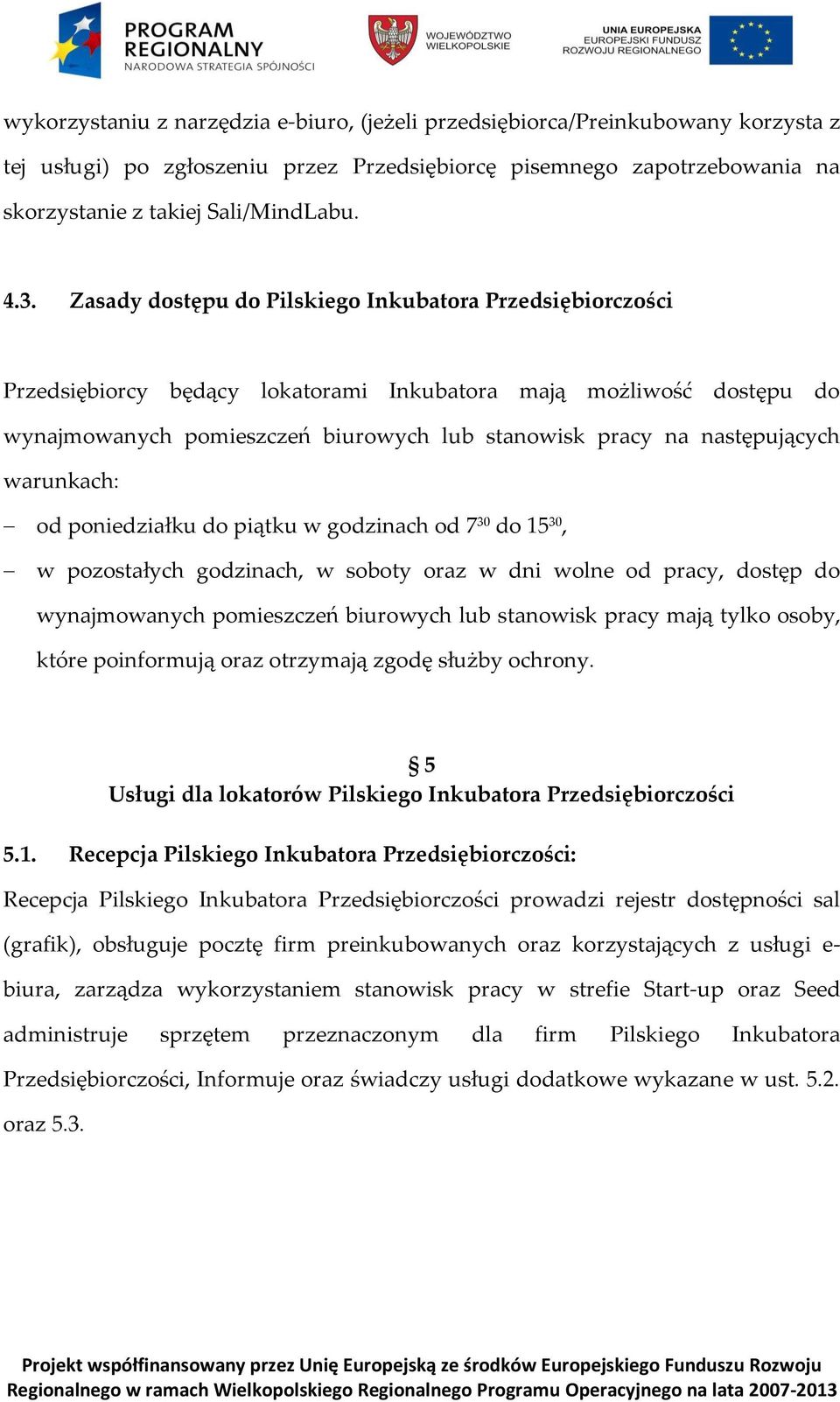 następujących warunkach: od poniedziałku do piątku w godzinach od 7 30 do 15 30, w pozostałych godzinach, w soboty oraz w dni wolne od pracy, dostęp do wynajmowanych pomieszczeń biurowych lub