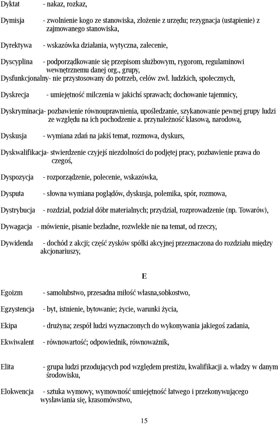 ludzkich, społecznych, Dyskrecja - umiejętność milczenia w jakichś sprawach; dochowanie tajemnicy, Dyskryminacja- pozbawienie równouprawnienia, upośledzanie, szykanowanie pewnej grupy ludzi ze